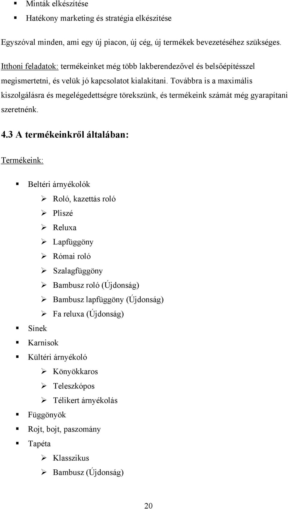 Továbbra is a maximális kiszolgálásra és megelégedettségre törekszünk, és termékeink számát még gyarapítani szeretnénk. 4.