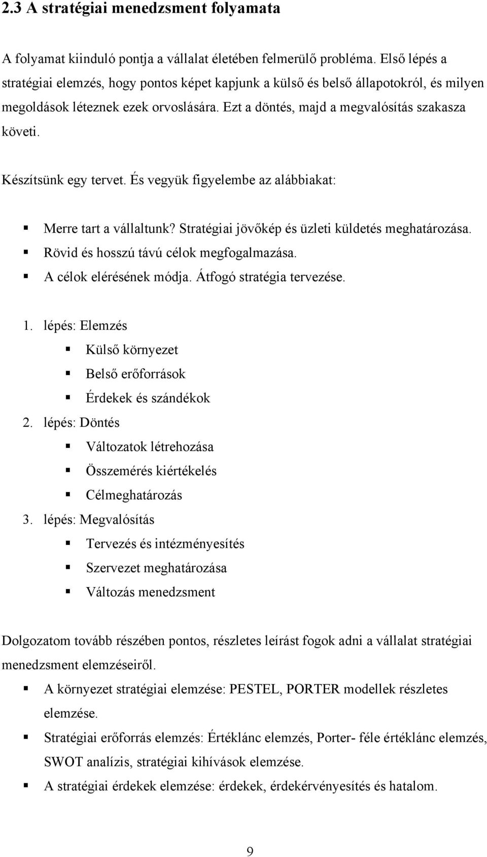 Készítsünk egy tervet. És vegyük figyelembe az alábbiakat: Merre tart a vállaltunk? Stratégiai jövőkép és üzleti küldetés meghatározása. Rövid és hosszú távú célok megfogalmazása.