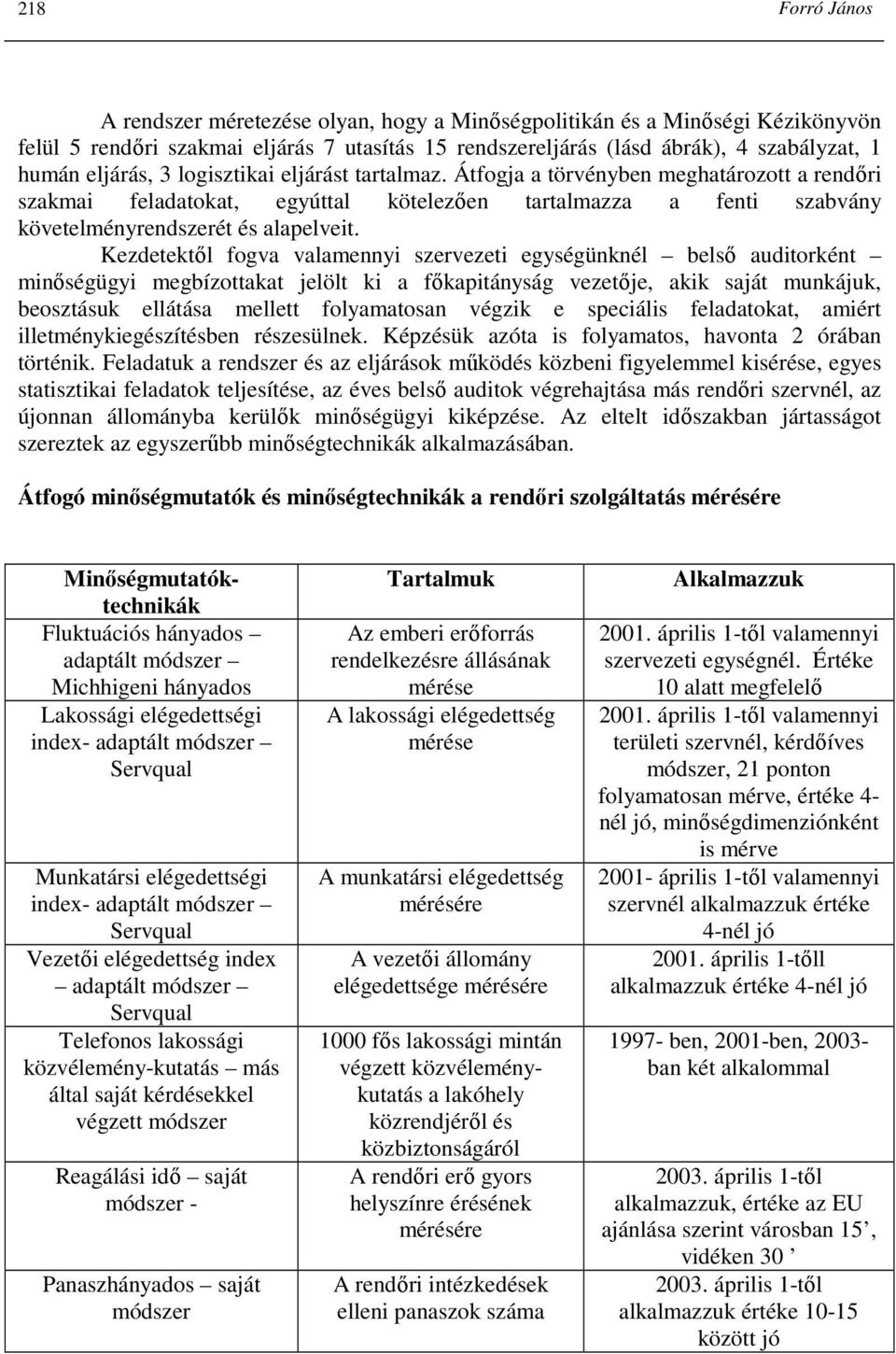 Kezdetektıl fogva valamennyi szervezeti egységünknél belsı auditorként minıségügyi megbízottakat jelölt ki a fıkapitányság vezetıje, akik saját munkájuk, beosztásuk ellátása mellett folyamatosan