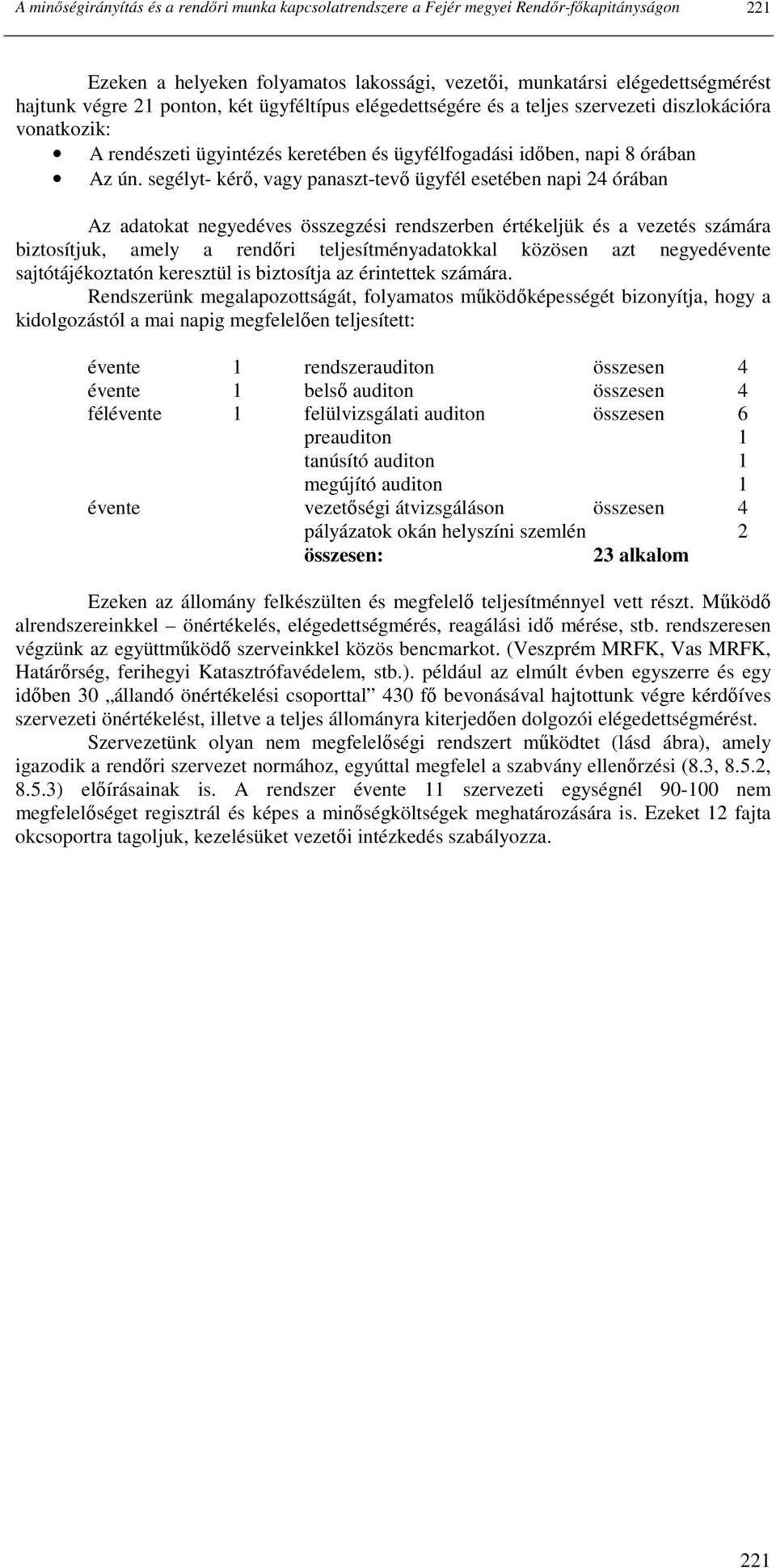 segélyt- kérı, vagy panaszt-tevı ügyfél esetében napi 24 órában Az adatokat negyedéves összegzési rendszerben értékeljük és a vezetés számára biztosítjuk, amely a rendıri teljesítményadatokkal