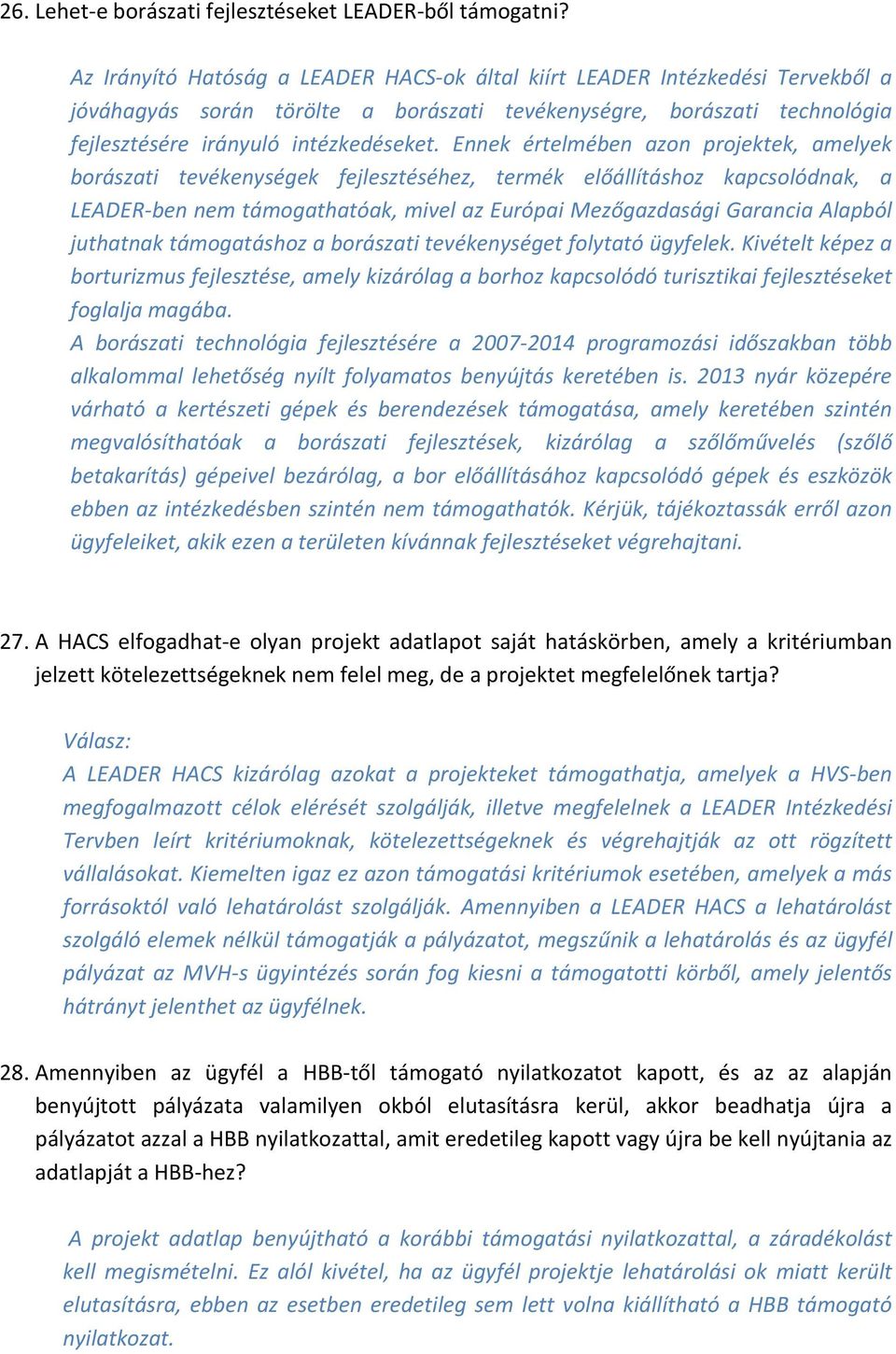 Ennek értelmében azon projektek, amelyek borászati tevékenységek fejlesztéséhez, termék előállításhoz kapcsolódnak, a LEADER-ben nem támogathatóak, mivel az Európai Mezőgazdasági Garancia Alapból