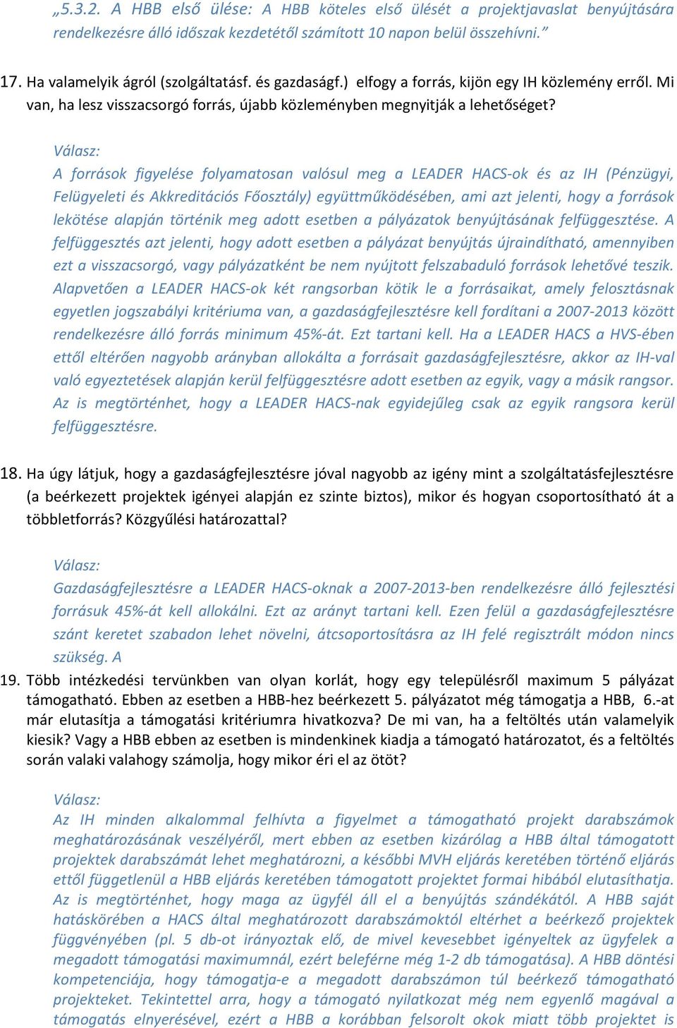 A források figyelése folyamatosan valósul meg a LEADER HACS-ok és az IH (Pénzügyi, Felügyeleti és Akkreditációs Főosztály) együttműködésében, ami azt jelenti, hogy a források lekötése alapján