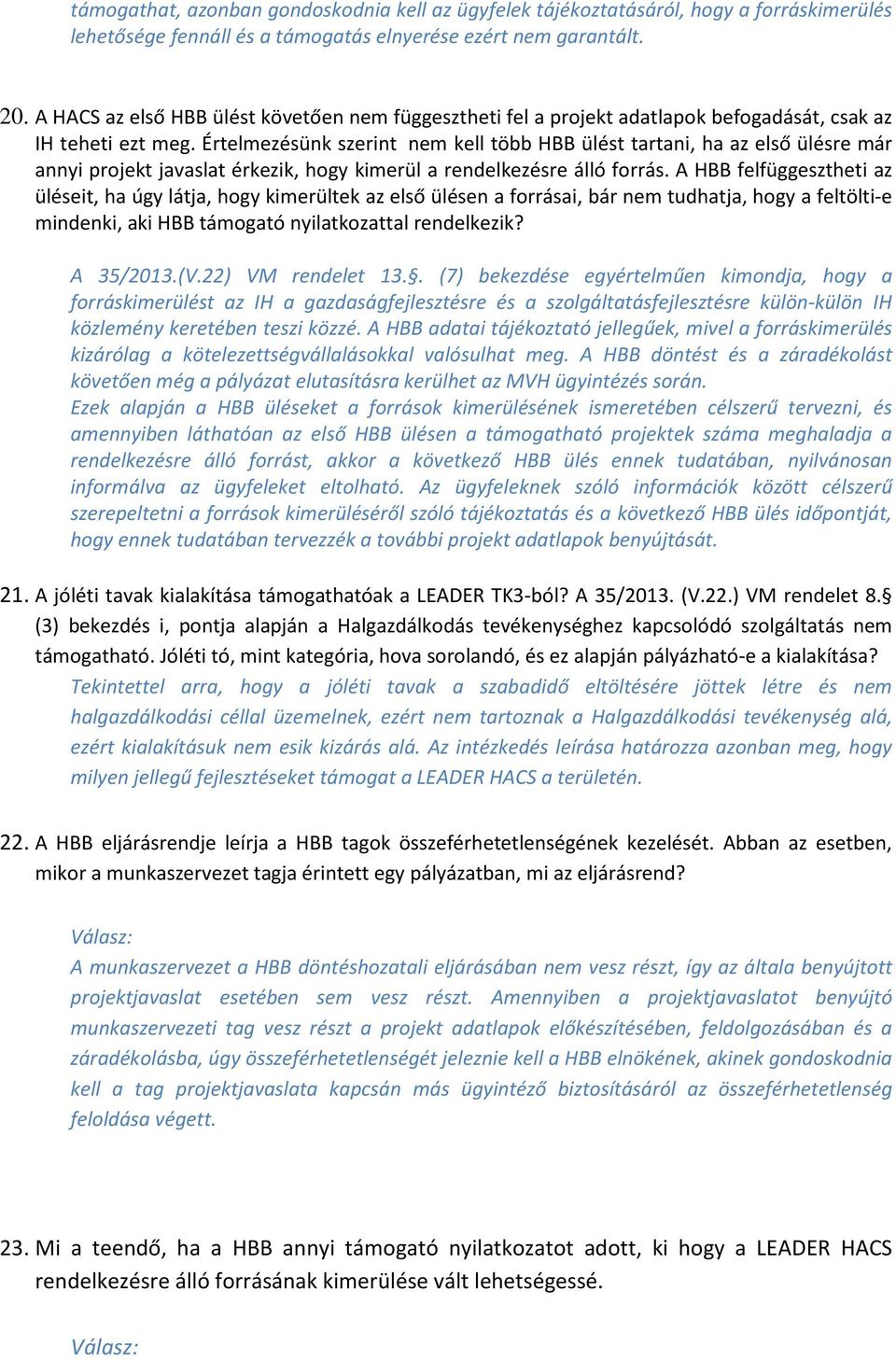 Értelmezésünk szerint nem kell több HBB ülést tartani, ha az első ülésre már annyi projekt javaslat érkezik, hogy kimerül a rendelkezésre álló forrás.