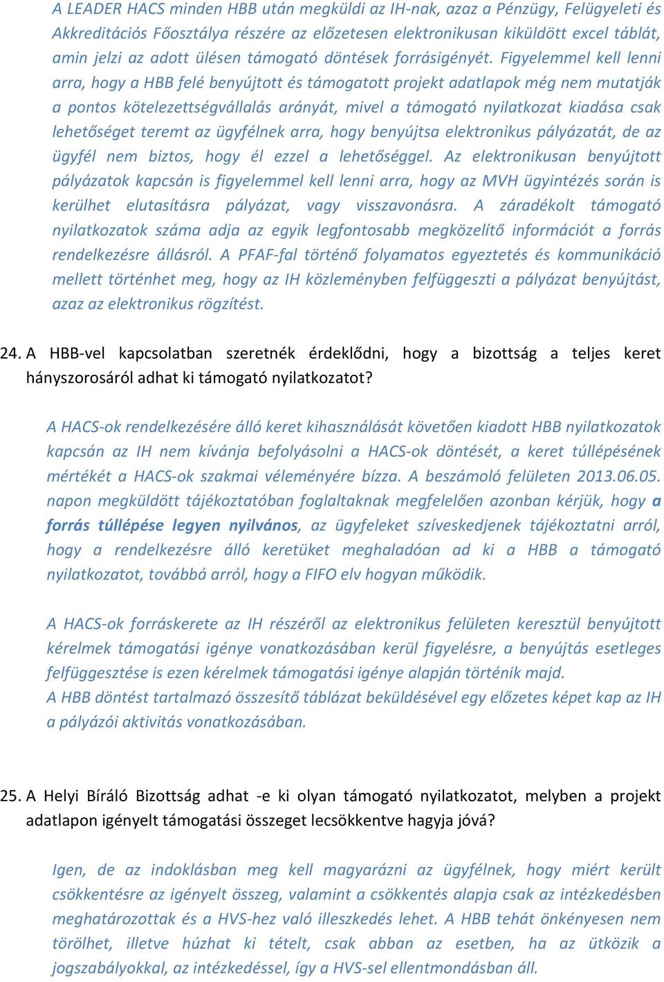 Figyelemmel kell lenni arra, hogy a HBB felé benyújtott és támogatott projekt adatlapok még nem mutatják a pontos kötelezettségvállalás arányát, mivel a támogató nyilatkozat kiadása csak lehetőséget