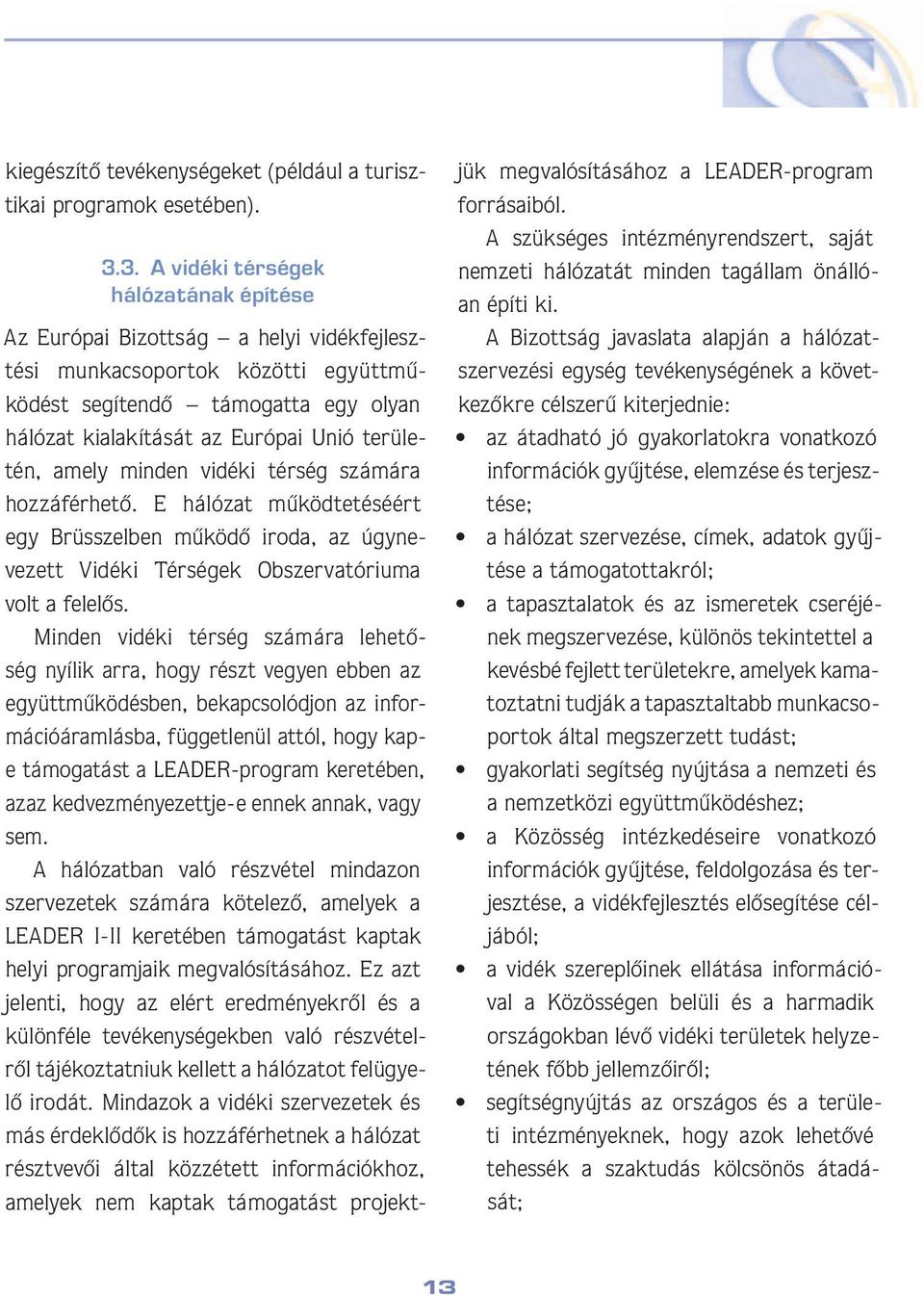 területén, amely minden vidéki térség számára hoz zá fér he tô. E hálózat mûködtetéséért egy Brüsszelben mûködô iroda, az úgynevezett Vidé ki Térségek Obszervatóriuma volt a fele lôs.