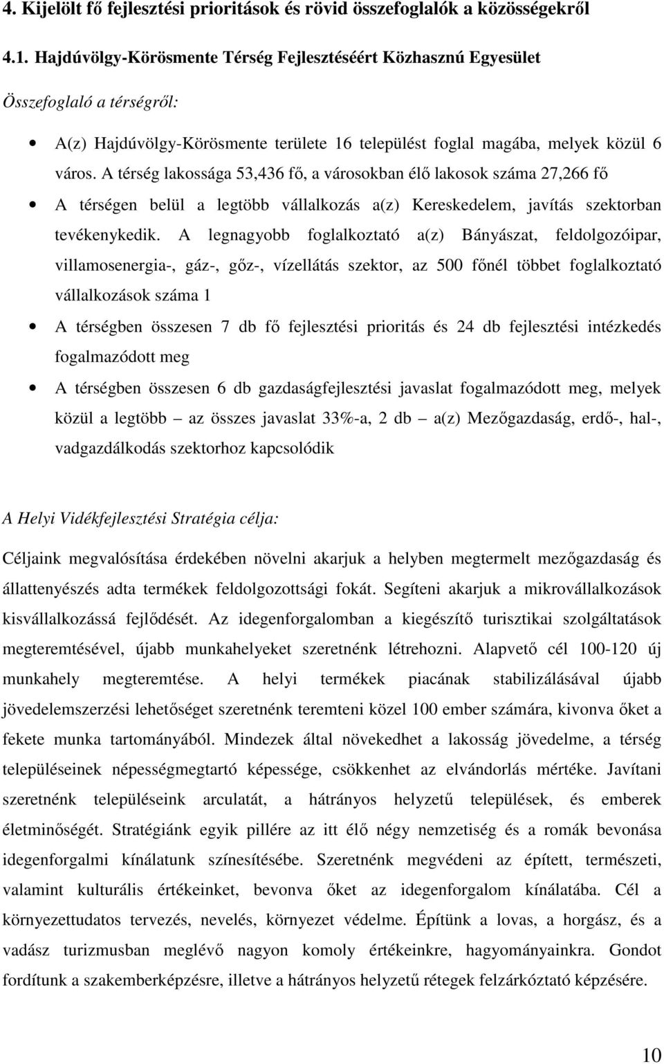 A térség lakossága 53,436 fı, a városokban élı lakosok száma 27,266 fı A térségen belül a legtöbb vállalkozás a(z) Kereskedelem, javítás szektorban tevékenykedik.