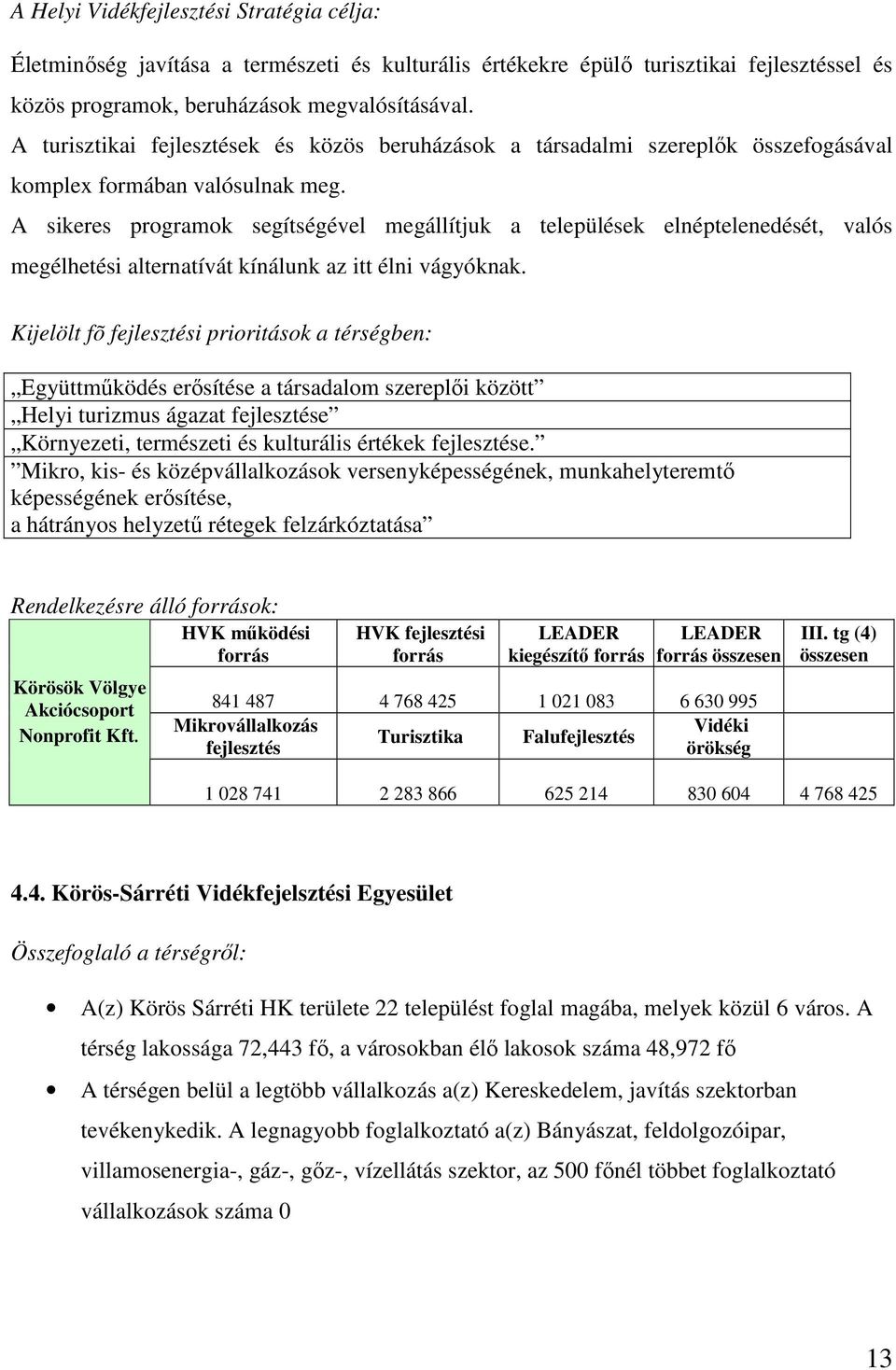 A sikeres programok segítségével megállítjuk a települések elnéptelenedését, valós megélhetési alternatívát kínálunk az itt élni vágyóknak.