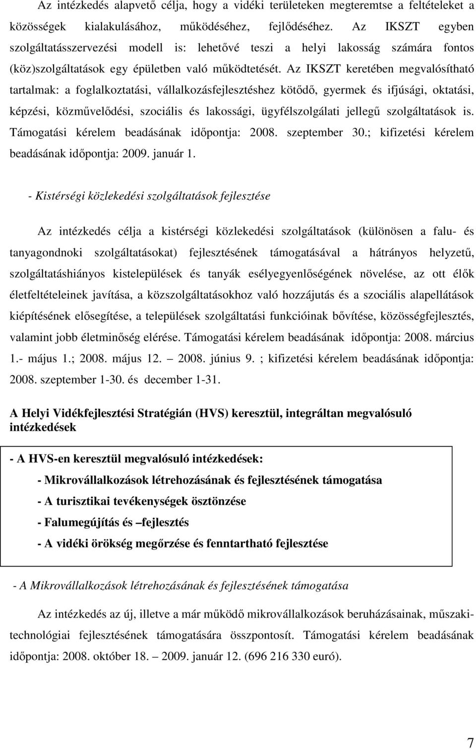 Az IKSZT keretében megvalósítható tartalmak: a foglalkoztatási, vállalkozásfejlesztéshez kötıdı, gyermek és ifjúsági, oktatási, képzési, közmővelıdési, szociális és lakossági, ügyfélszolgálati