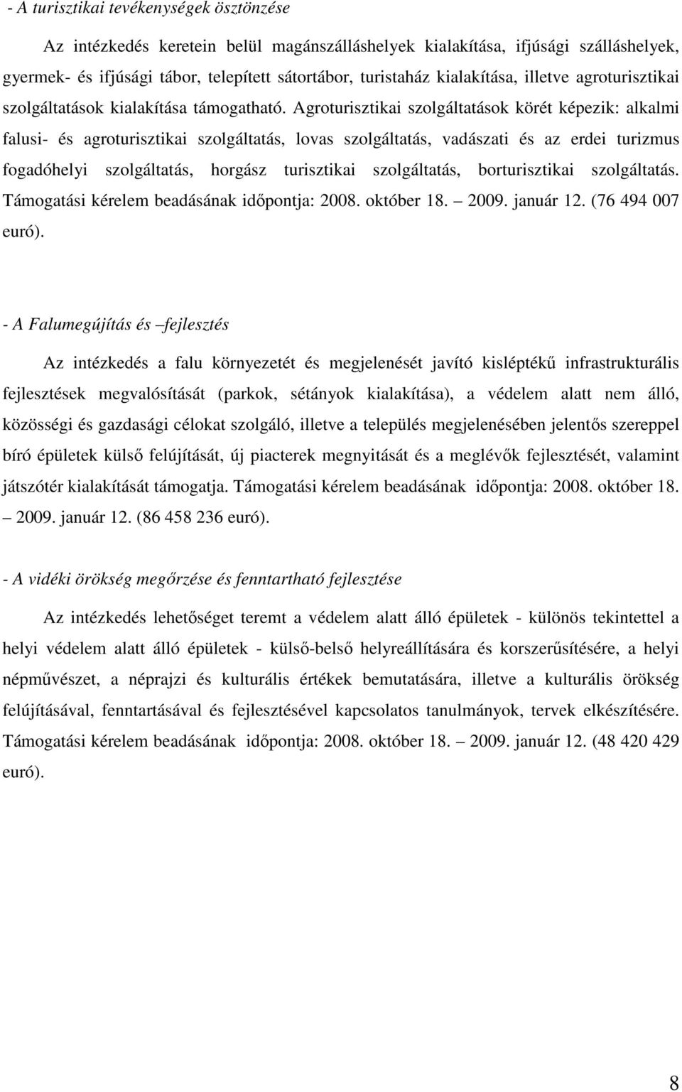 Agroturisztikai szolgáltatások körét képezik: alkalmi falusi- és agroturisztikai szolgáltatás, lovas szolgáltatás, vadászati és az erdei turizmus fogadóhelyi szolgáltatás, horgász turisztikai