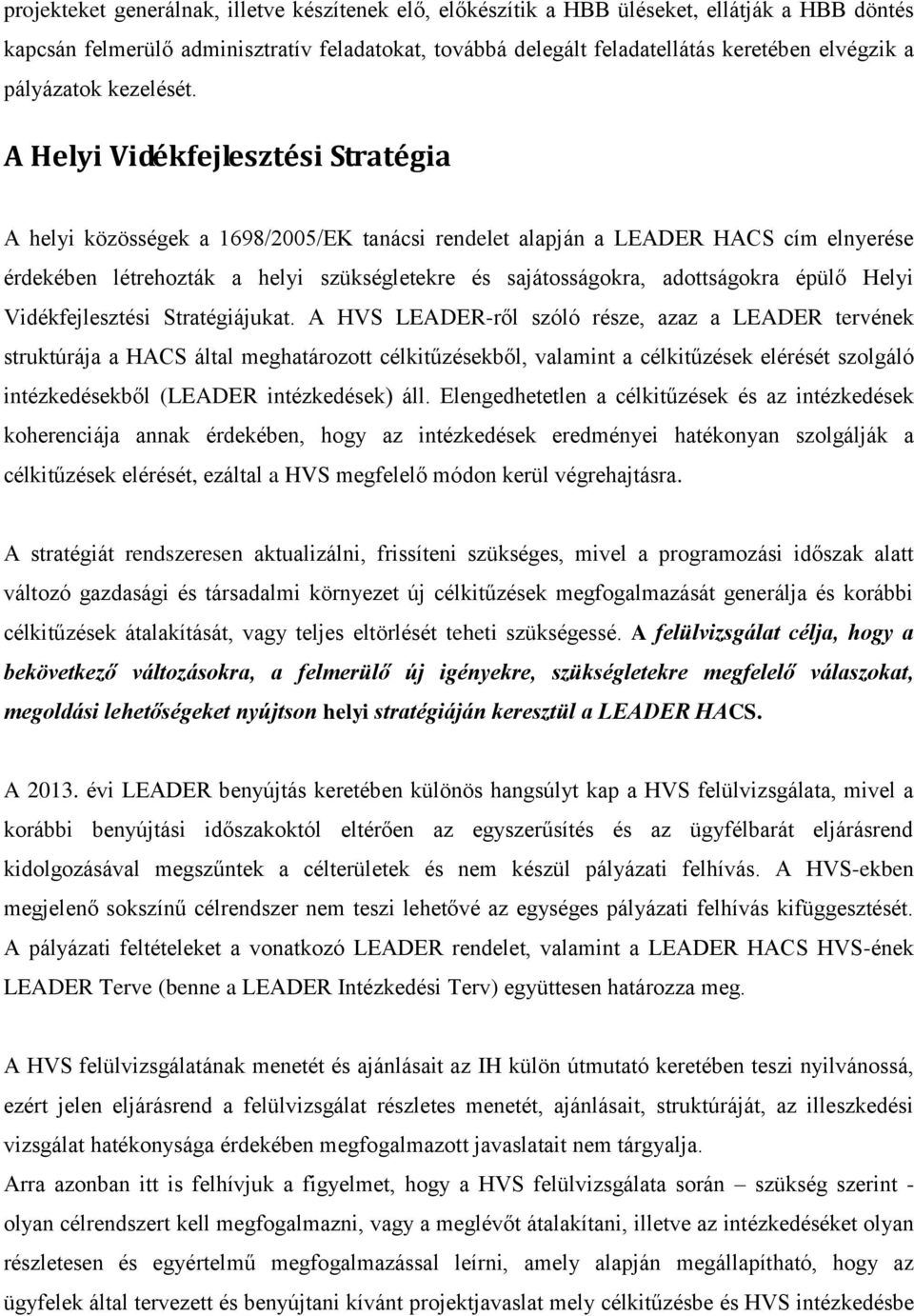 A Helyi Vidékfejlesztési Stratégia A helyi közösségek a 1698/2005/EK tanácsi rendelet alapján a LEADER HACS cím elnyerése érdekében létrehozták a helyi szükségletekre és sajátosságokra, adottságokra