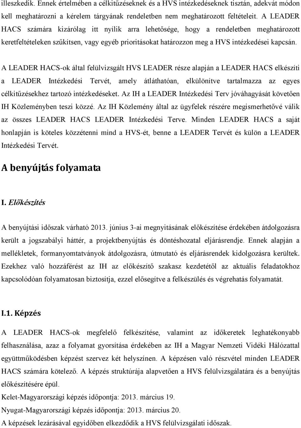 A LEADER HACS-ok által felülvizsgált HVS LEADER része alapján a LEADER HACS elkészíti a LEADER Intézkedési Tervét, amely átláthatóan, elkülönítve tartalmazza az egyes célkitűzésekhez tartozó