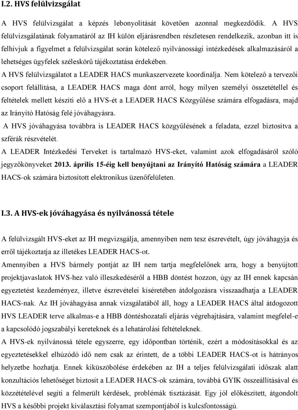 alkalmazásáról a lehetséges ügyfelek széleskörű tájékoztatása érdekében. A HVS felülvizsgálatot a LEADER HACS munkaszervezete koordinálja.