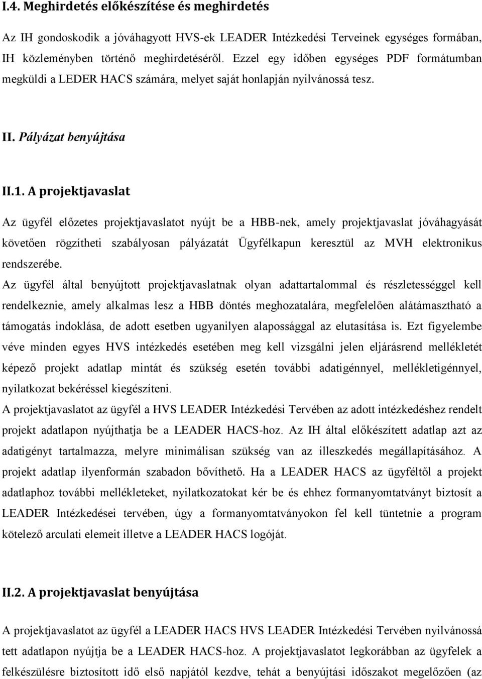 A projektjavaslat Az ügyfél előzetes projektjavaslatot nyújt be a HBB-nek, amely projektjavaslat jóváhagyását követően rögzítheti szabályosan pályázatát Ügyfélkapun keresztül az MVH elektronikus