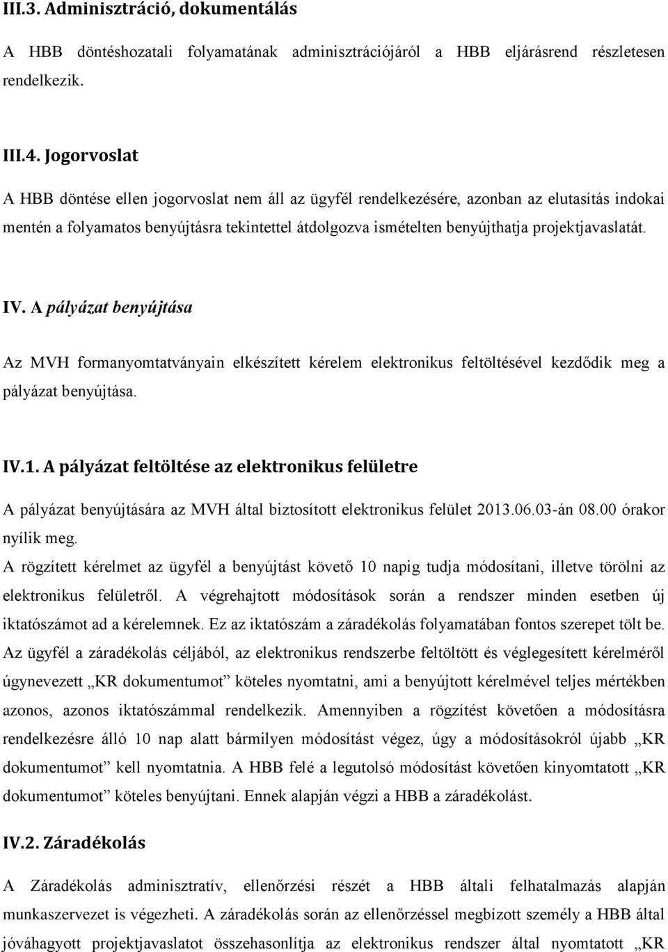 projektjavaslatát. IV. A pályázat benyújtása Az MVH formanyomtatványain elkészített kérelem elektronikus feltöltésével kezdődik meg a pályázat benyújtása. IV.1.