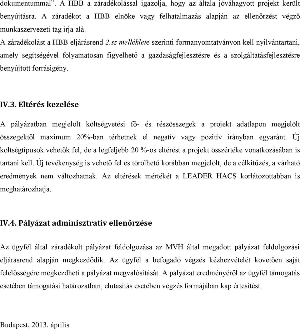 sz melléklete szerinti formanyomtatványon kell nyilvántartani, amely segítségével folyamatosan figyelhető a gazdaságfejlesztésre és a szolgáltatásfejlesztésre benyújtott forrásigény. IV.3.