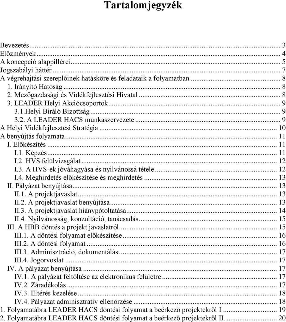 .. 10 A benyújtás folyamata... 11 I. Előkészítés... 11 I.1. Képzés... 11 I.2. HVS felülvizsgálat... 12 I.3. A HVS-ek jóváhagyása és nyilvánossá tétele... 12 I.4.