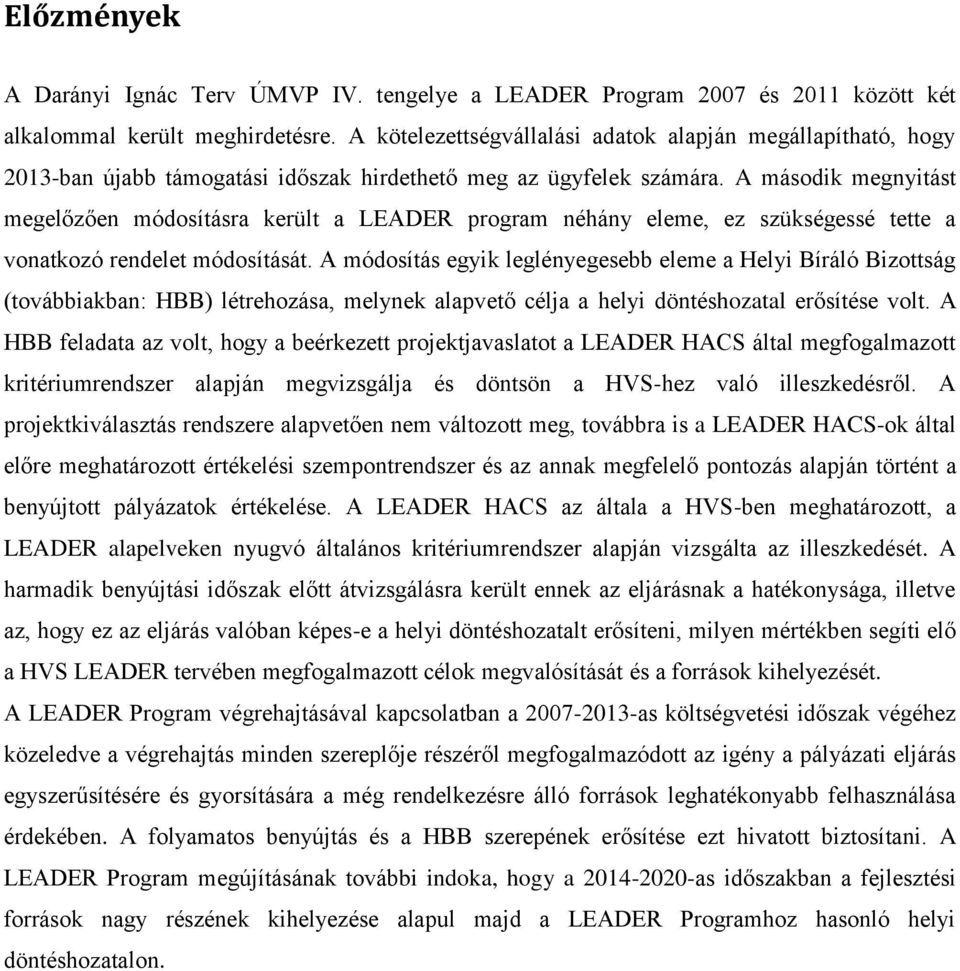 A második megnyitást megelőzően módosításra került a LEADER program néhány eleme, ez szükségessé tette a vonatkozó rendelet módosítását.