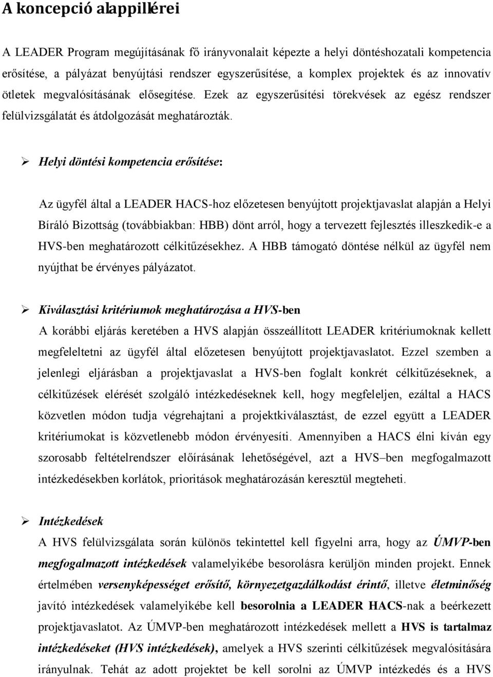 Helyi döntési kompetencia erősítése: Az ügyfél által a LEADER HACS-hoz előzetesen benyújtott projektjavaslat alapján a Helyi Bíráló Bizottság (továbbiakban: HBB) dönt arról, hogy a tervezett