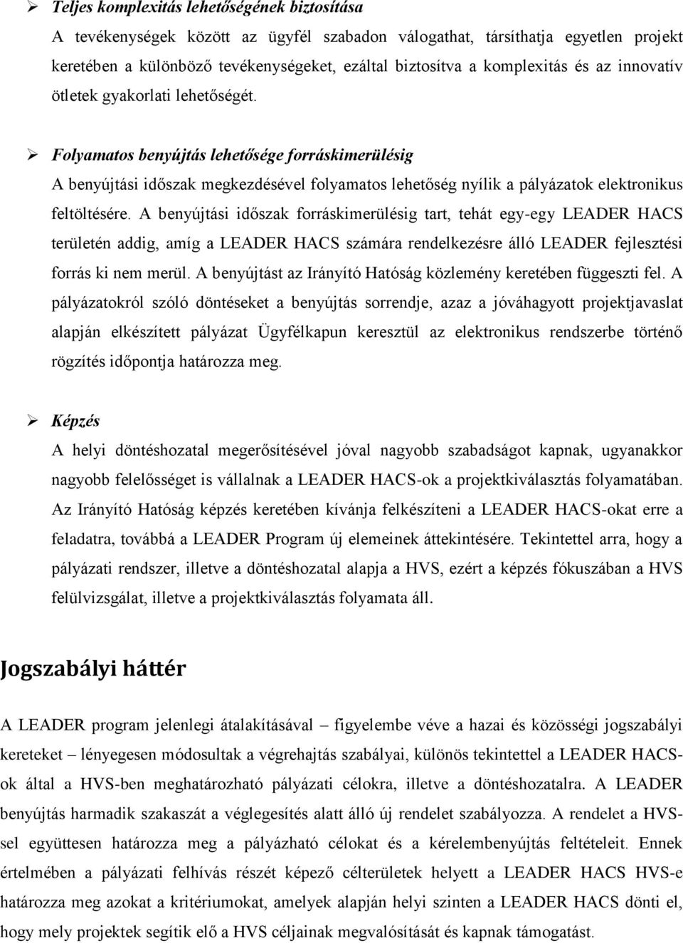 A benyújtási időszak forráskimerülésig tart, tehát egy-egy LEADER HACS területén addig, amíg a LEADER HACS számára rendelkezésre álló LEADER fejlesztési forrás ki nem merül.