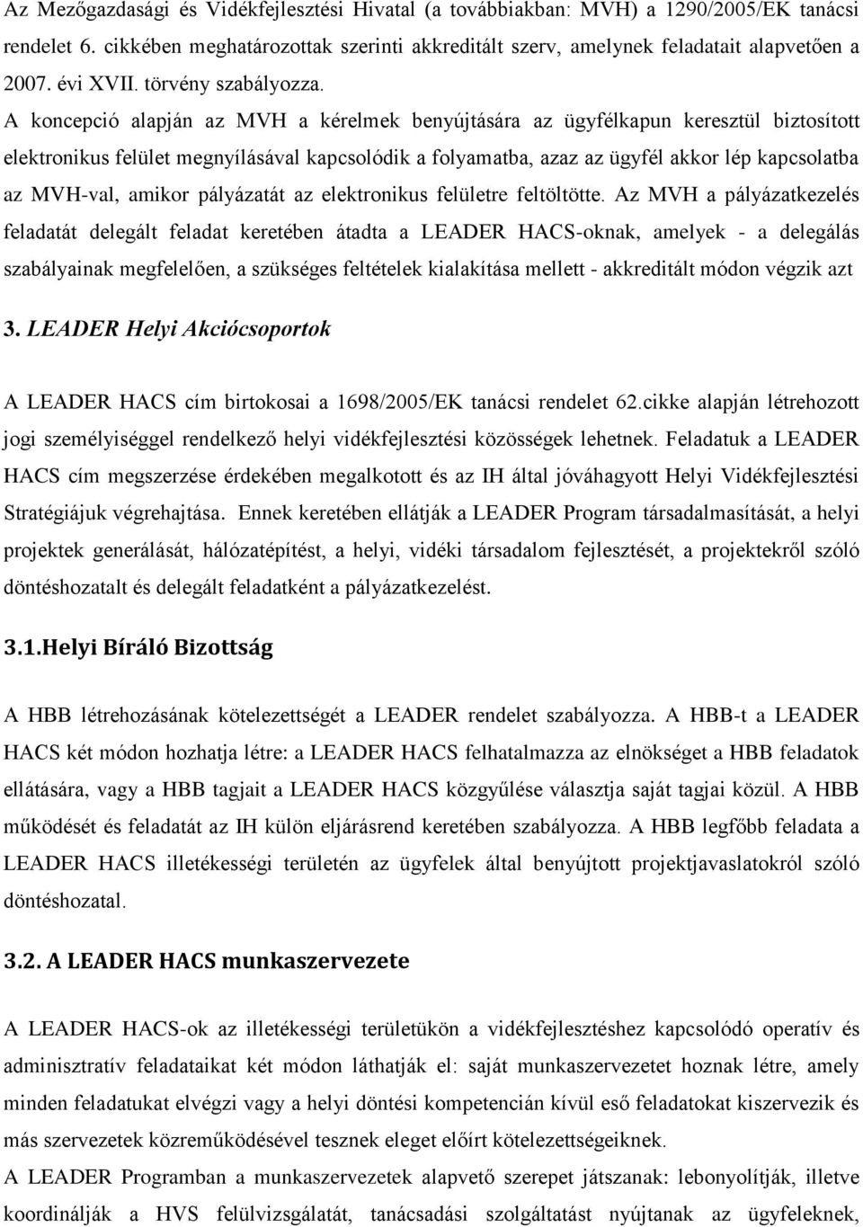 A koncepció alapján az MVH a kérelmek benyújtására az ügyfélkapun keresztül biztosított elektronikus felület megnyílásával kapcsolódik a folyamatba, azaz az ügyfél akkor lép kapcsolatba az MVH-val,