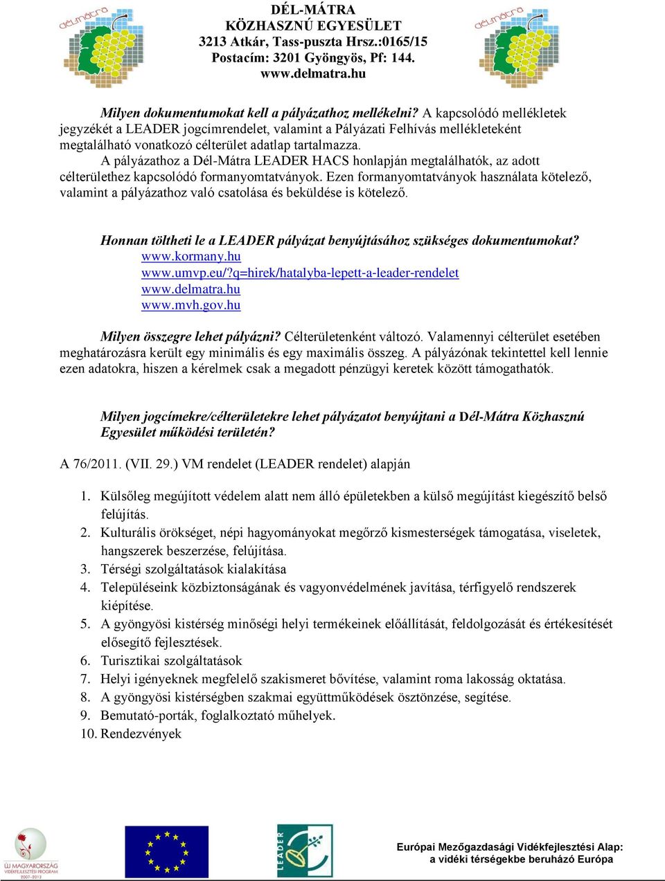 A pályázathoz a Dél-Mátra LEADER HACS honlapján megtalálhatók, az adott célterülethez kapcsolódó formanyomtatványok.