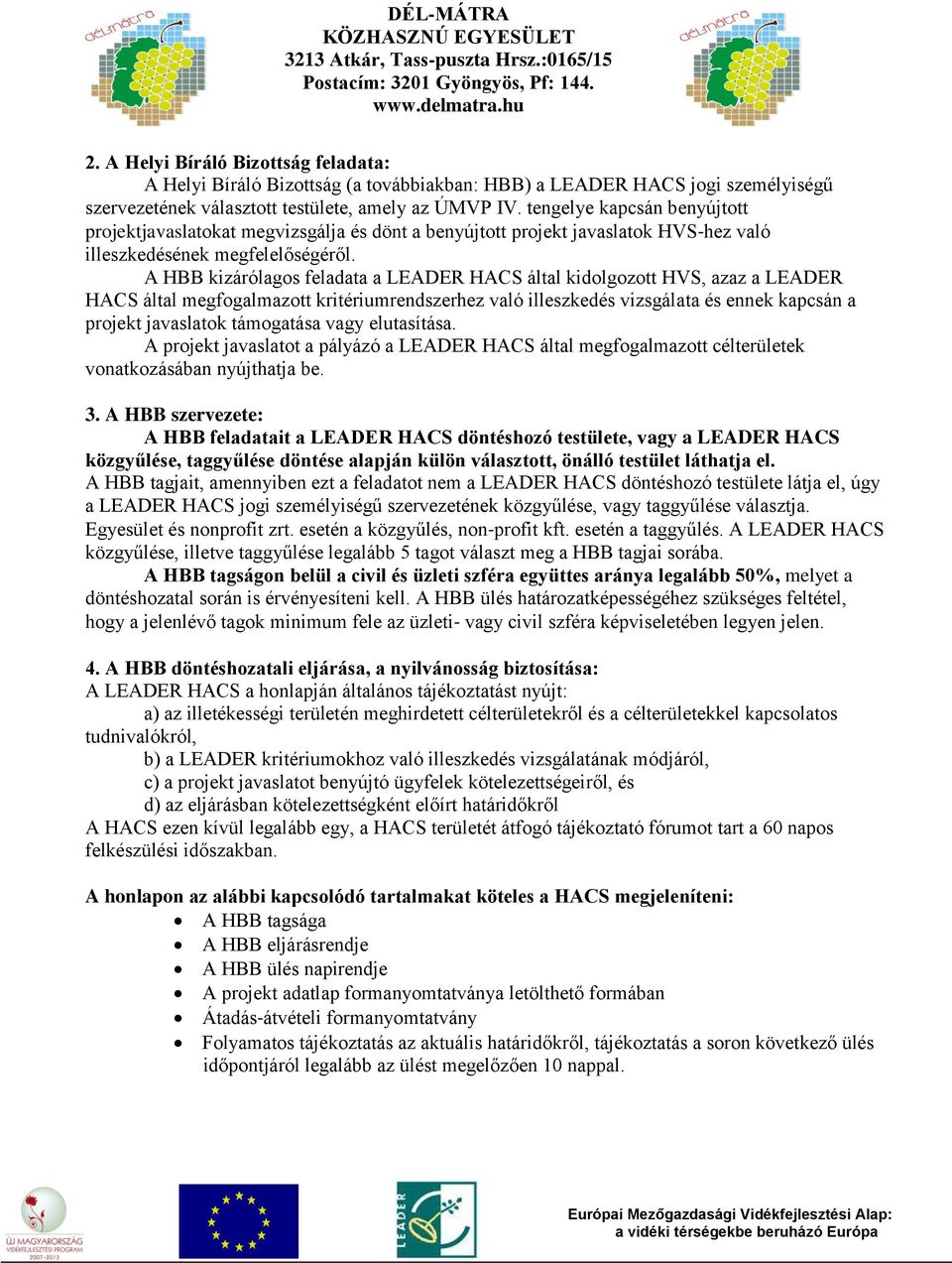 A HBB kizárólagos feladata a LEADER HACS által kidolgozott HVS, azaz a LEADER HACS által megfogalmazott kritériumrendszerhez való illeszkedés vizsgálata és ennek kapcsán a projekt javaslatok