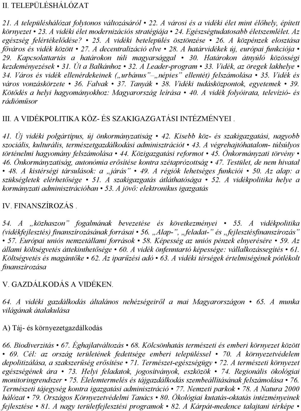 A határvidékek új, európai funkciója 29. Kapcsolattartás a határokon túli magyarsággal 30. Határokon átnyúló közösségi kezdeményezések 31. Út a Balkánhoz 32. A Leader-program 33.