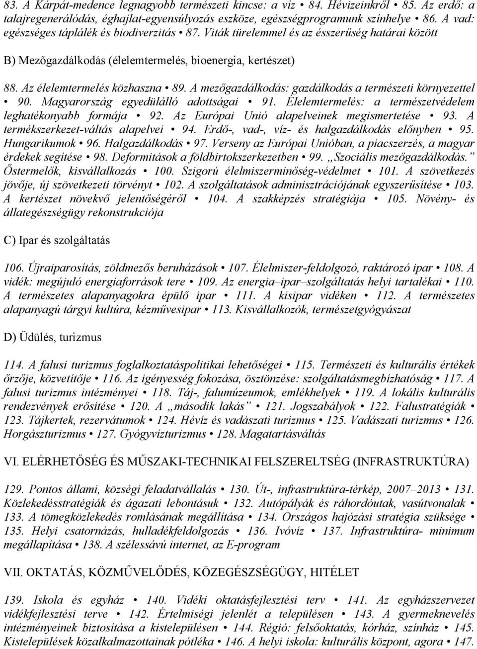 A mezőgazdálkodás: gazdálkodás a természeti környezettel 90. Magyarország egyedülálló adottságai 91. Élelemtermelés: a természetvédelem leghatékonyabb formája 92.