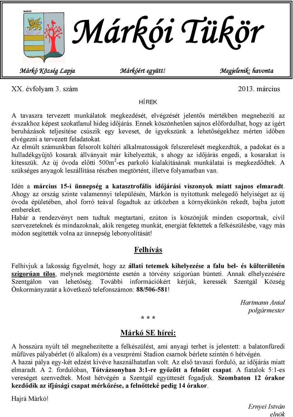 Ennek köszönhetően sajnos előfordulhat, hogy az ígért beruházások teljesítése csúszik egy keveset, de igyekszünk a lehetőségekhez mérten időben elvégezni a tervezett feladatokat.