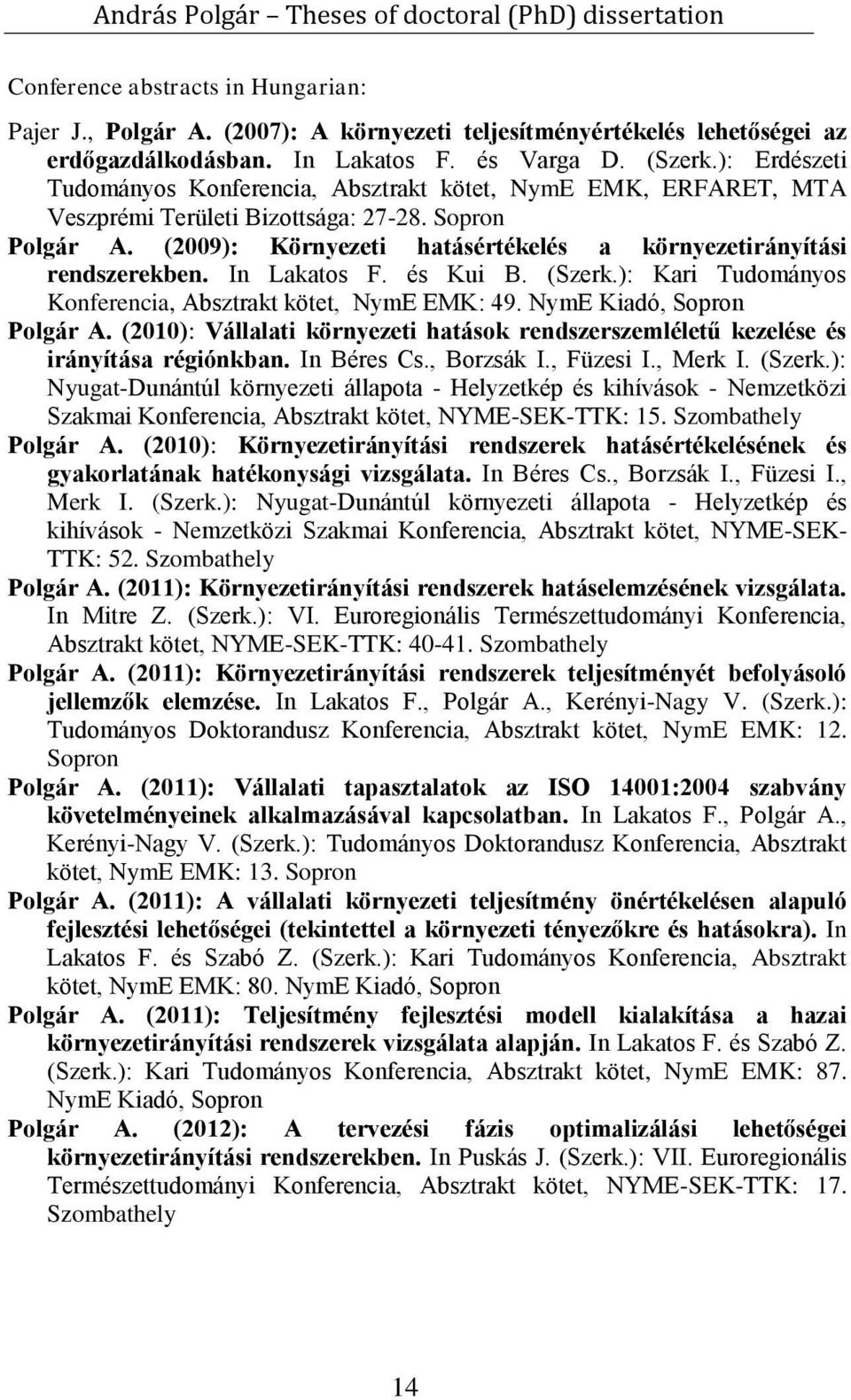 (2009): Környezeti hatásértékelés a környezetirányítási rendszerekben. In Lakatos F. és Kui B. (Szerk.): Kari Tudományos Konferencia, Absztrakt kötet, NymE EMK: 49. NymE Kiadó, Sopron Polgár A.