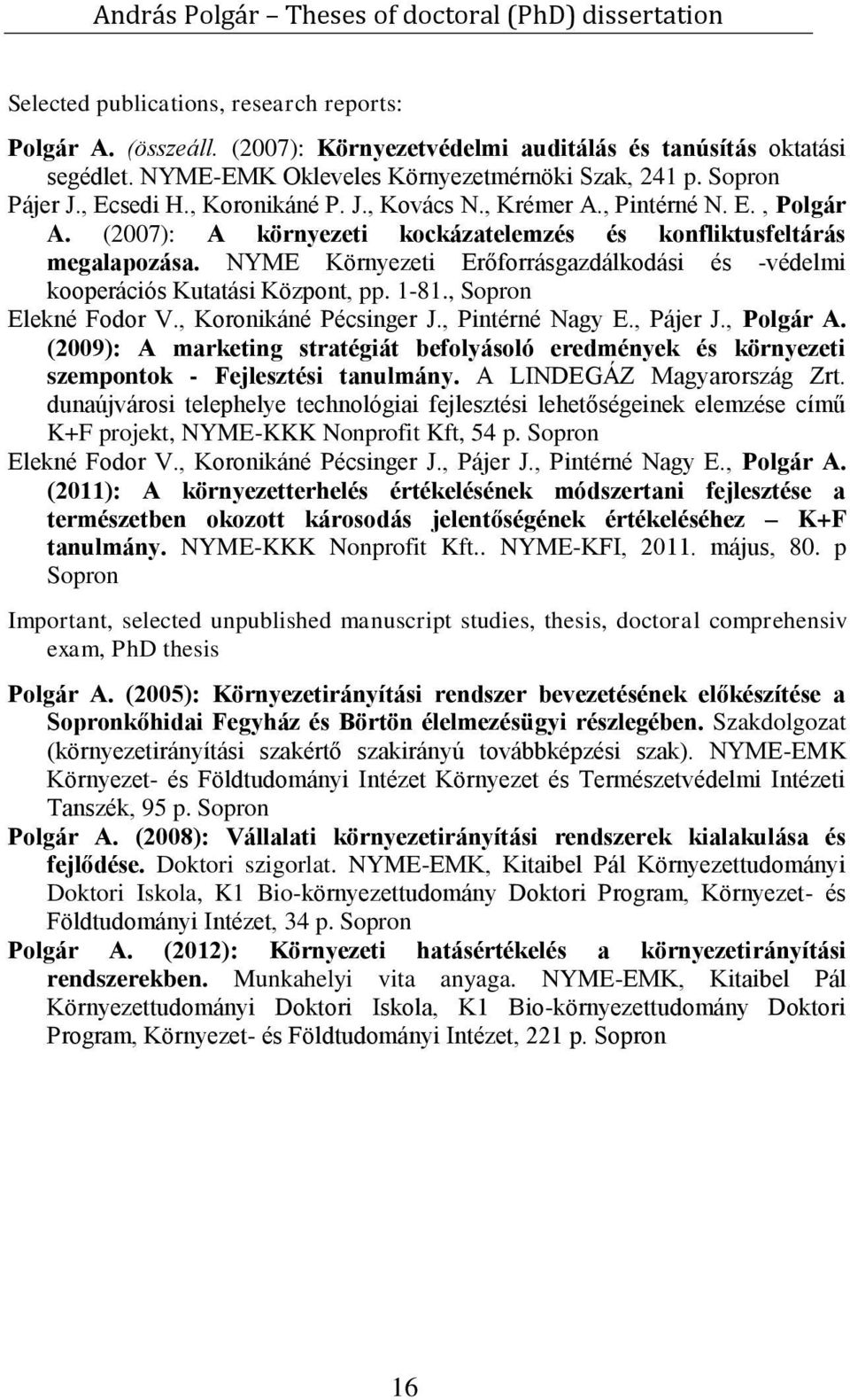 NYME Környezeti Erőforrásgazdálkodási és -védelmi kooperációs Kutatási Központ, pp. 1-81., Sopron Elekné Fodor V., Koronikáné Pécsinger J., Pintérné Nagy E., Pájer J., Polgár A.