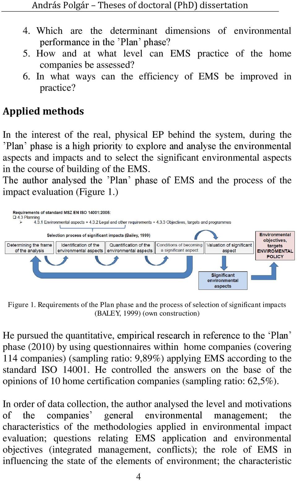 Applied methods In the interest of the real, physical EP behind the system, during the Plan phase is a high priority to explore and analyse the environmental aspects and impacts and to select the