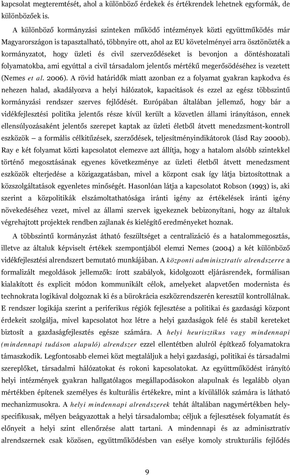 civil szerveződéseket is bevonjon a döntéshozatali folyamatokba, ami egyúttal a civil társadalom jelentős mértékű megerősödéséhez is vezetett (Nemes et al. 2006).