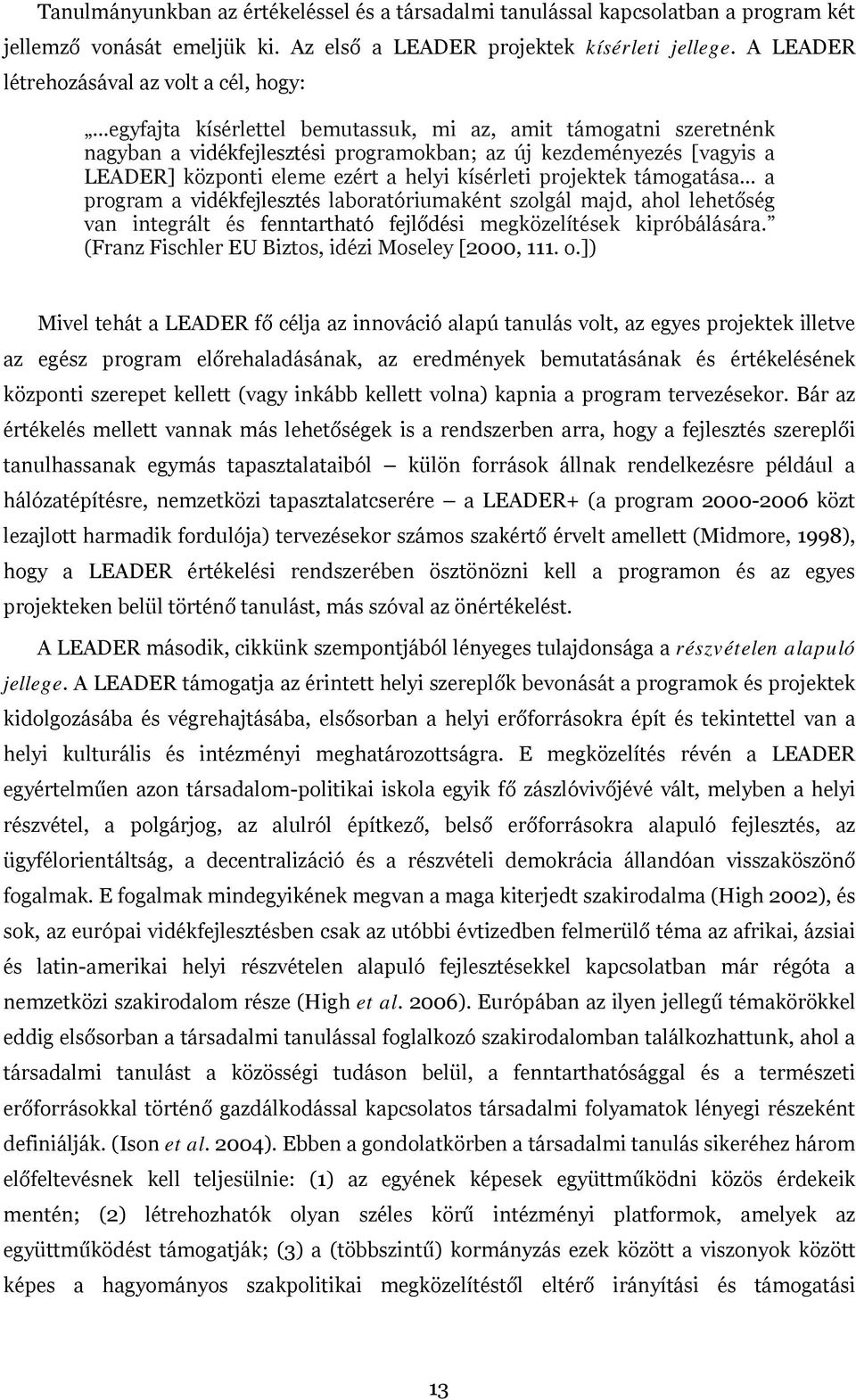 eleme ezért a helyi kísérleti projektek támogatása a program a vidékfejlesztés laboratóriumaként szolgál majd, ahol lehetőség van integrált és fenntartható fejlődési megközelítések kipróbálására.