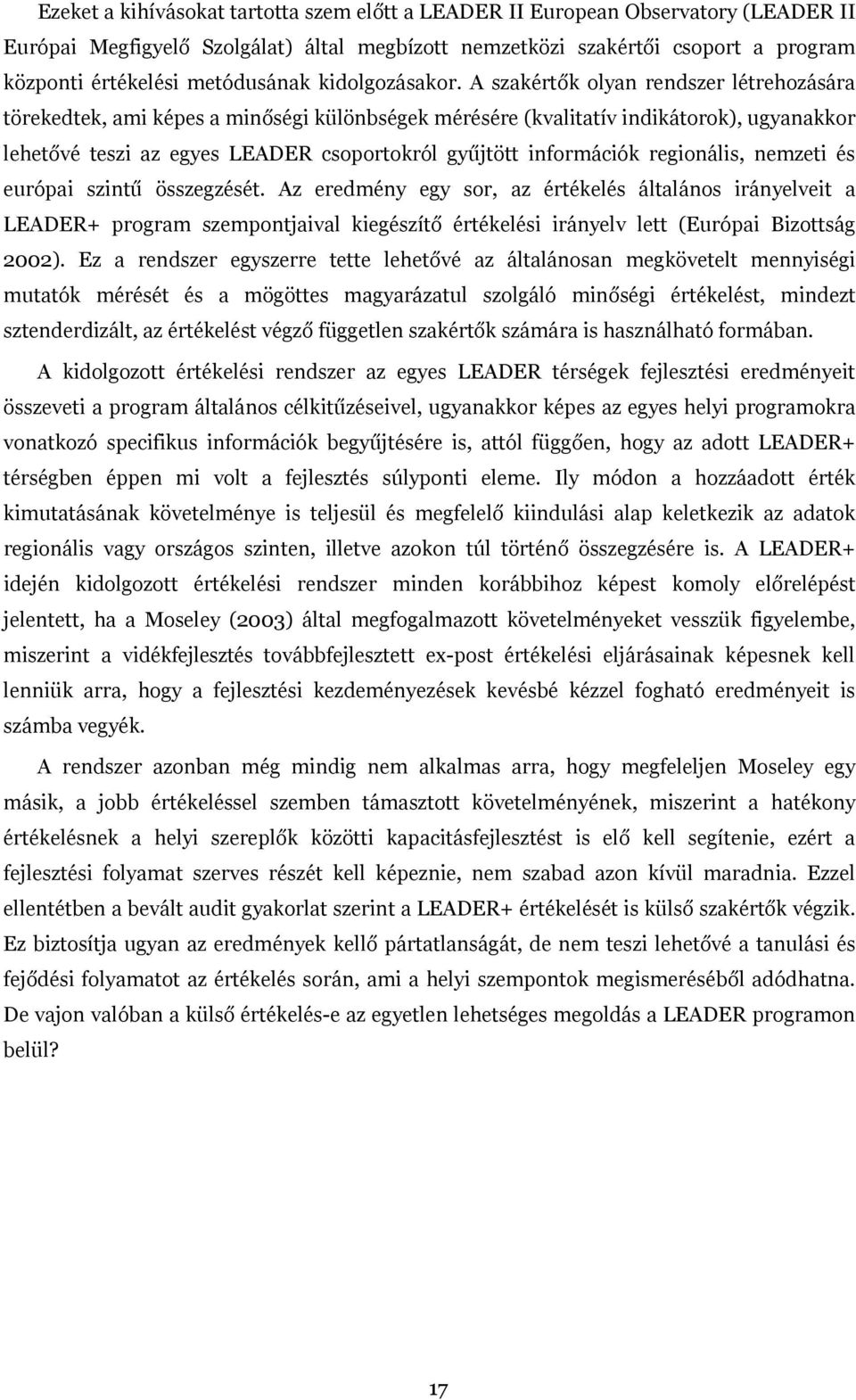 A szakértők olyan rendszer létrehozására törekedtek, ami képes a minőségi különbségek mérésére (kvalitatív indikátorok), ugyanakkor lehetővé teszi az egyes LEADER csoportokról gyűjtött információk