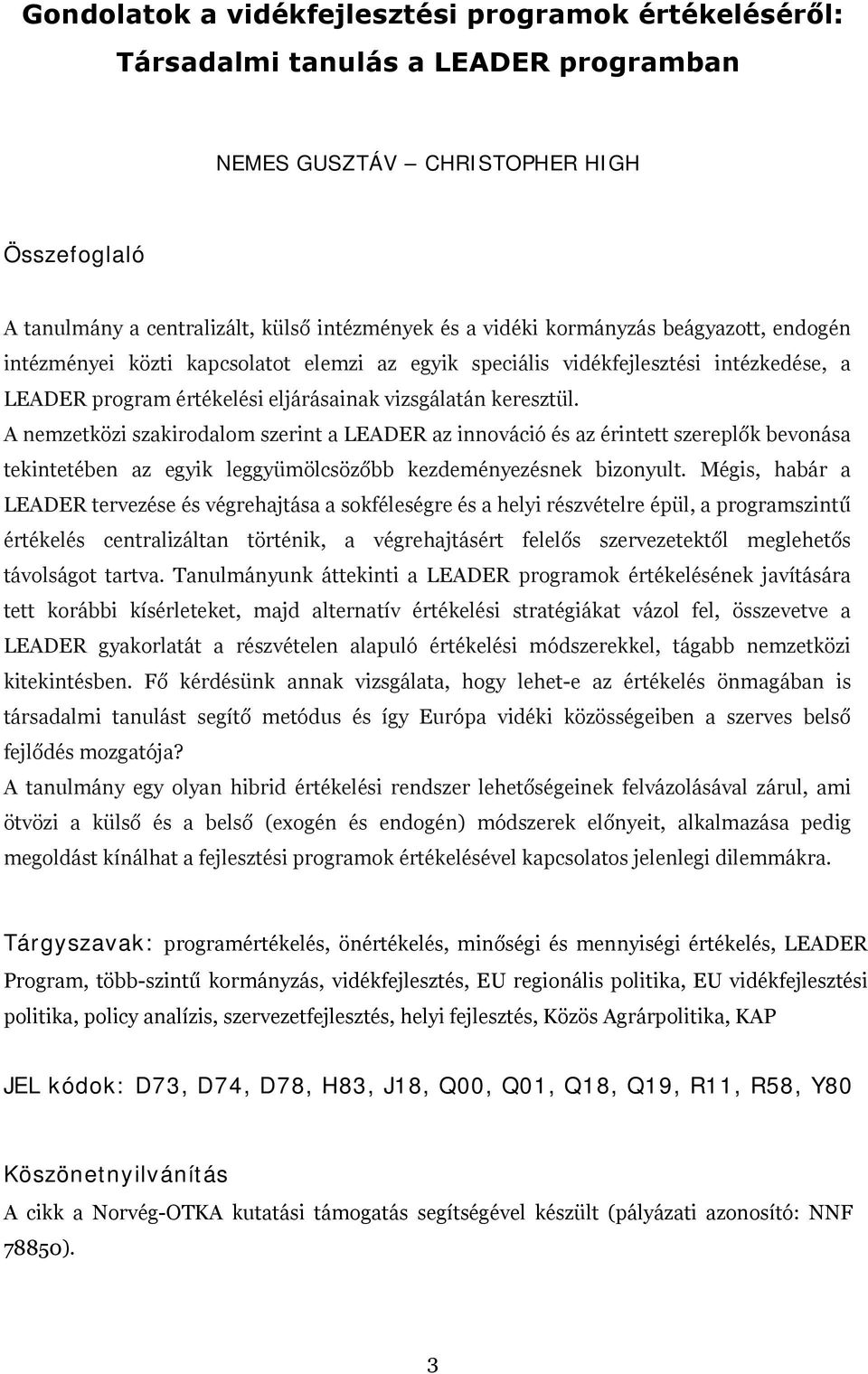 A nemzetközi szakirodalom szerint a LEADER az innováció és az érintett szereplők bevonása tekintetében az egyik leggyümölcsözőbb kezdeményezésnek bizonyult.