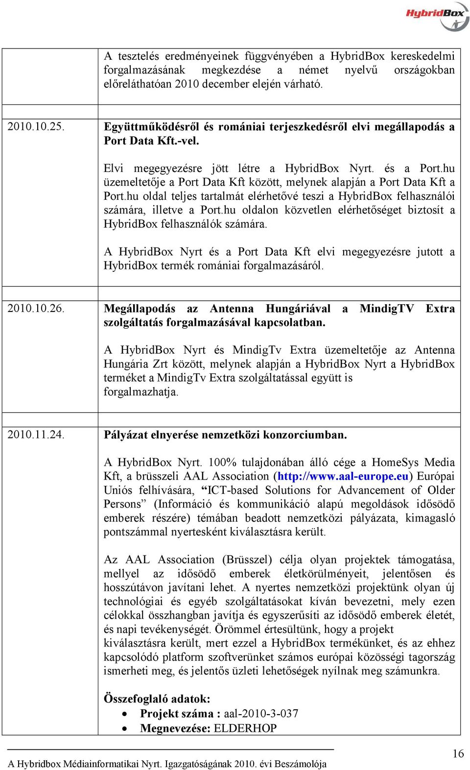 hu üzemeltetője a Port Data Kft között, melynek alapján a Port Data Kft a Port.hu oldal teljes tartalmát elérhetővé teszi a HybridBox felhasználói számára, illetve a Port.