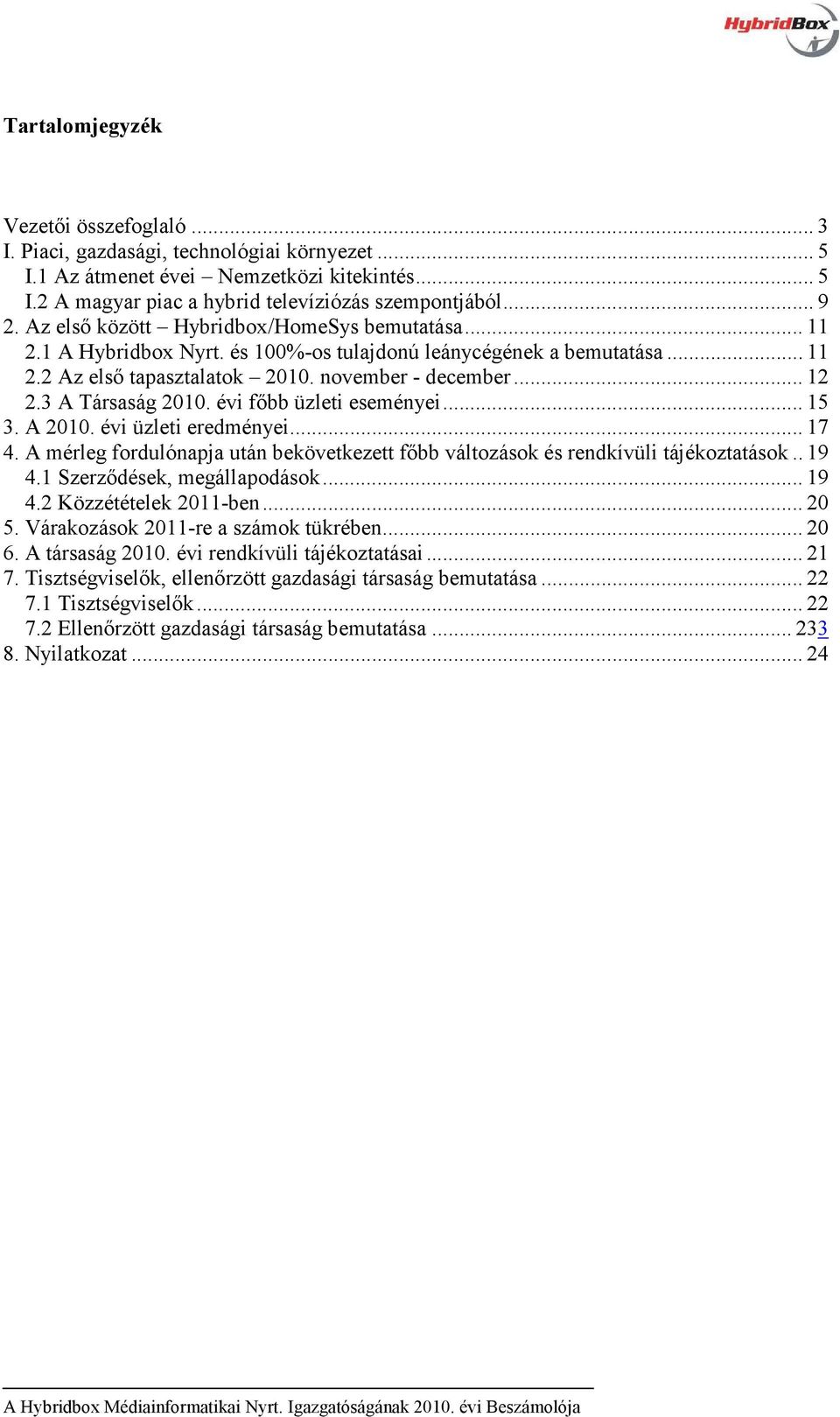 3 A Társaság 2010. évi főbb üzleti eseményei... 15 3. A 2010. évi üzleti eredményei... 17 4. A mérleg fordulónapja után bekövetkezett főbb változások és rendkívüli tájékoztatások.. 19 4.