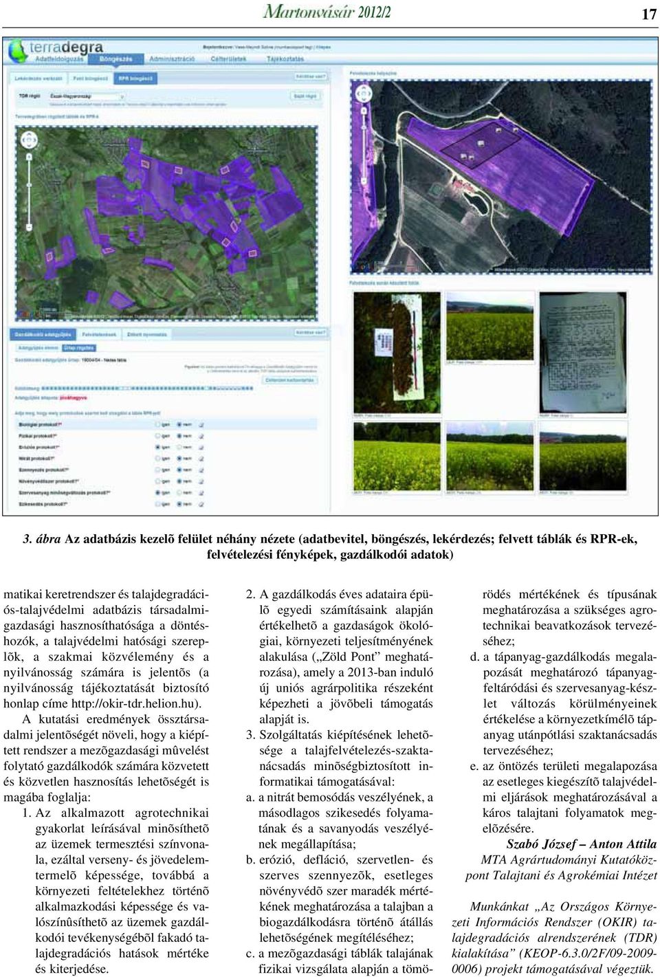 talajdegradációs-talajvédelmi adatbázis társadalmigazdasági hasznosíthatósága a döntéshozók, a talajvédelmi hatósági szereplõk, a szakmai közvélemény és a nyilvánosság számára is jelentõs (a