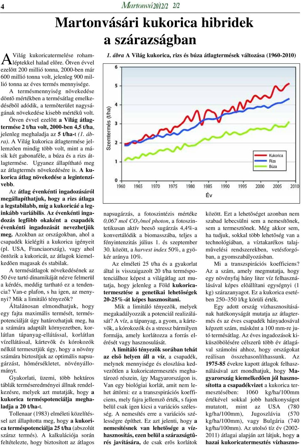 Ötven évvel ezelõtt a Világ átlagtermése 2 t/ha volt, 2000-ben 4,5 t/ha, jelenleg meghaladja az 5 t/ha-t (1. ábra).