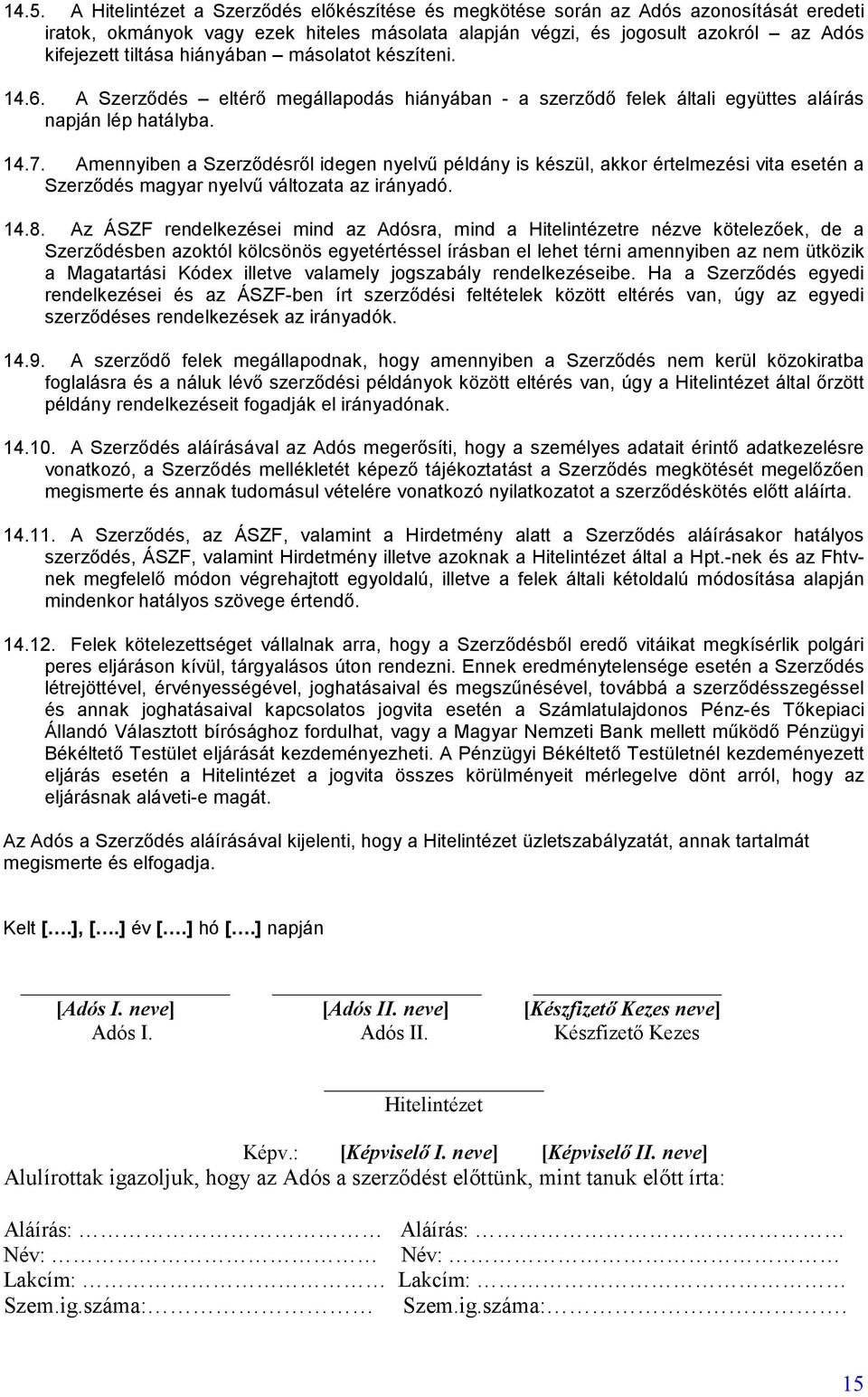 Amennyiben a Szerződésről idegen nyelvű példány is készül, akkor értelmezési vita esetén a Szerződés magyar nyelvű változata az irányadó. 14.8.