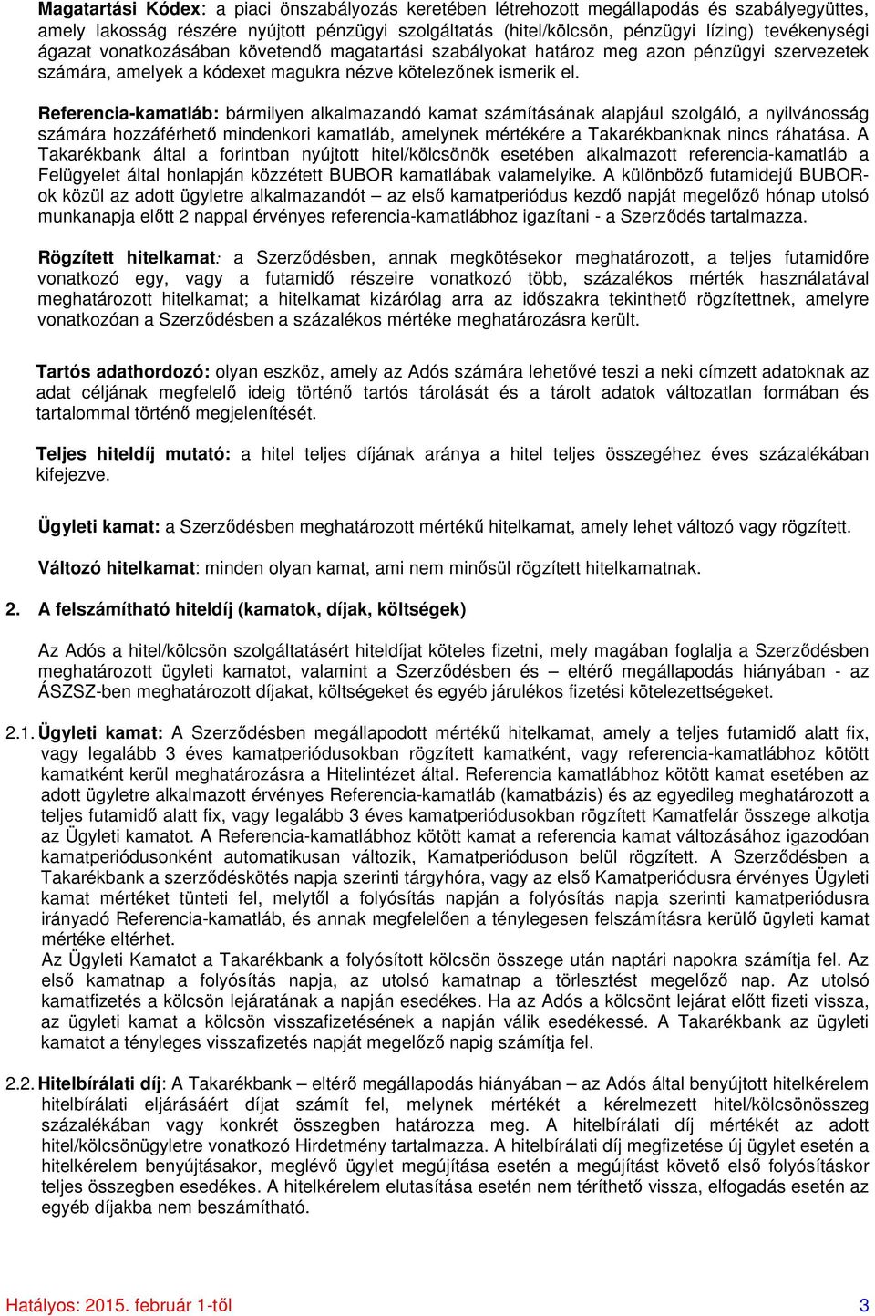 Referencia-kamatláb: bármilyen alkalmazandó kamat számításának alapjául szolgáló, a nyilvánosság számára hozzáférhető mindenkori kamatláb, amelynek mértékére a Takarékbanknak nincs ráhatása.