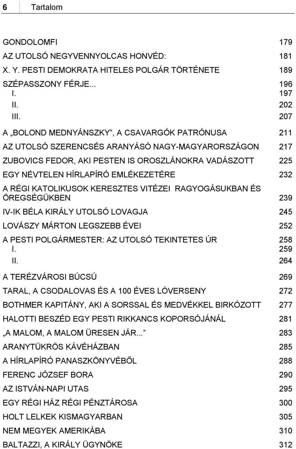 232 A RÉGI KATOLIKUSOK KERESZTES VITÉZEI RAGYOGÁSUKBAN ÉS ÖREGSÉGÜKBEN 239 IV-IK BÉLA KIRÁLY UTOLSÓ LOVAGJA 245 LOVÁSZY MÁRTON LEGSZEBB ÉVEI 252 A PESTI POLGÁRMESTER: AZ UTOLSÓ TEKINTETES ÚR I.