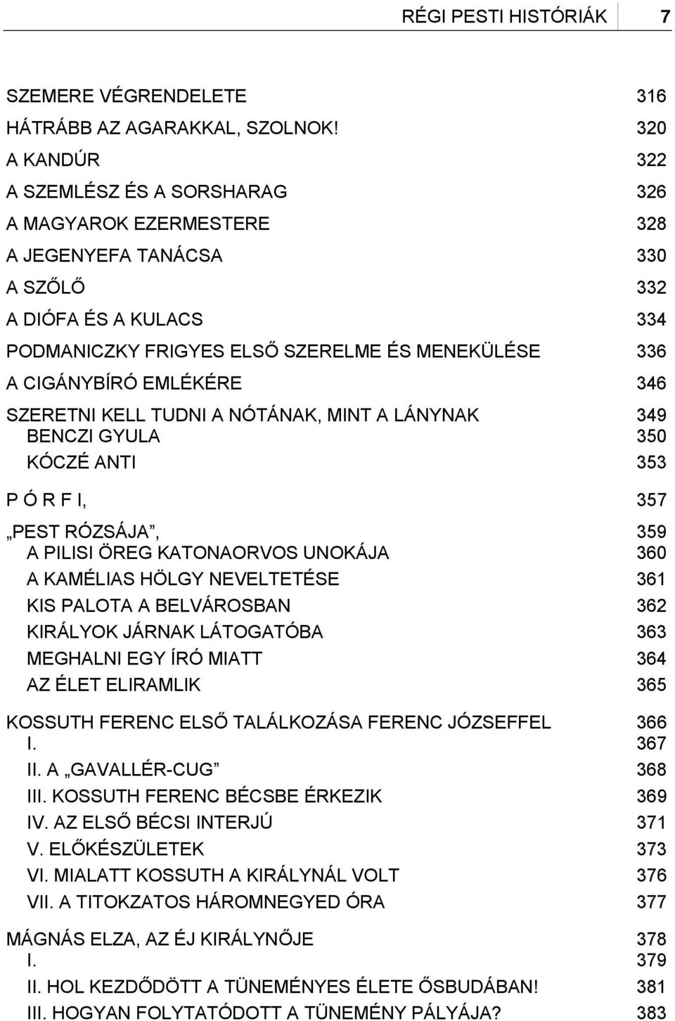 EMLÉKÉRE 346 SZERETNI KELL TUDNI A NÓTÁNAK, MINT A LÁNYNAK BENCZI GYULA 349 350 KÓCZÉ ANTI 353 P Ó R F I, 357 PEST RÓZSÁJA, A PILISI ÖREG KATONAORVOS UNOKÁJA 359 360 A KAMÉLIAS HÖLGY NEVELTETÉSE 361