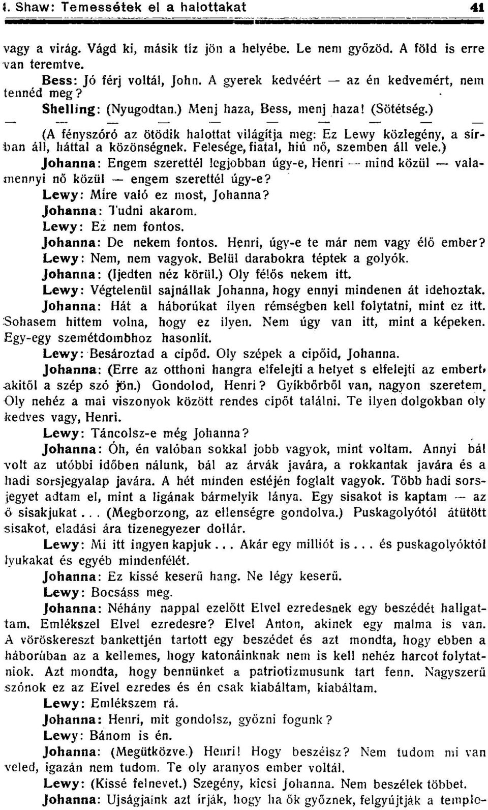 ) Johanna: Engem szerettél legjobban úgy-e, Henri mind közül valamennyi nő közül engem szerettél úgy-e? Lewy: Mire való ez most, Johanna? Johanna: Tudni akarom. Lewy: Ez nem fontos.