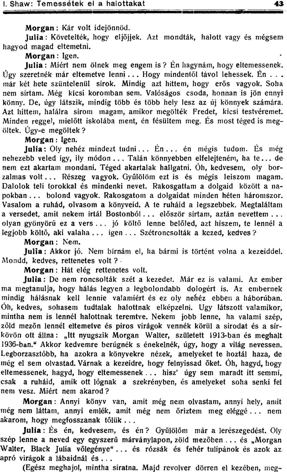 Még kicsi koromban sem. Valóságos csoda, honnan is jön ennyi könny. De, úgy látszik, mindig több és több hely lesz az új könnyek számára.