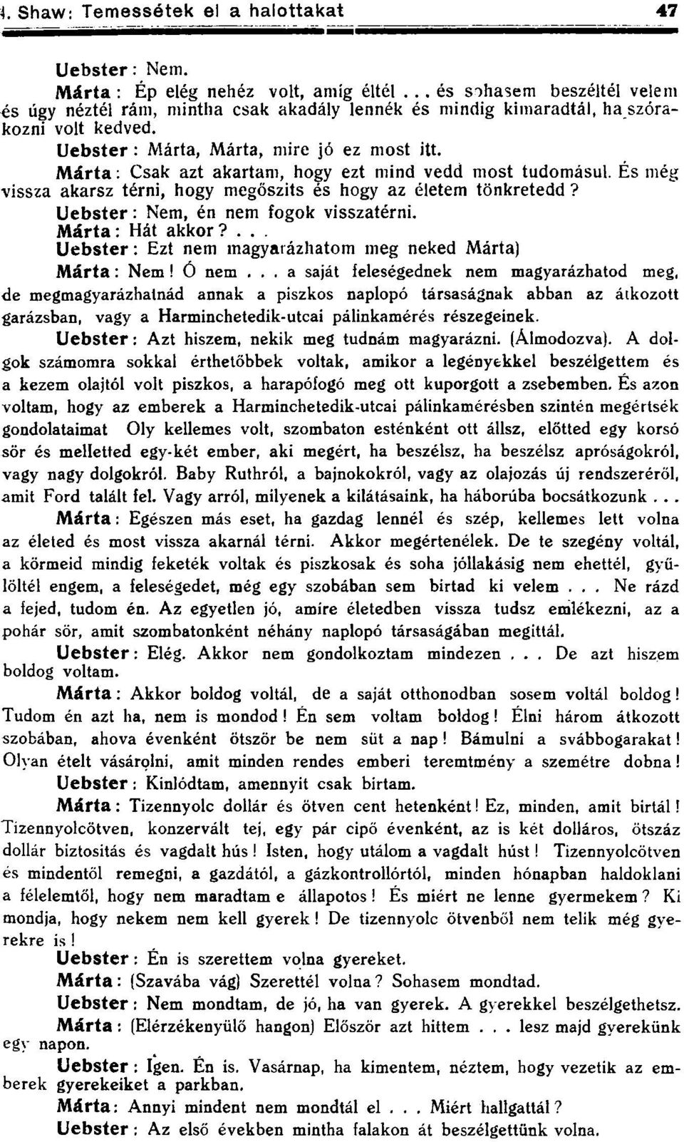 Uebster: Nem, én nem fogok visszatérni. Márta: Hát akkor?... Uebster: Ezt nem magyarázhatom meg neked Márta) Márta: Nem! Ó nem.