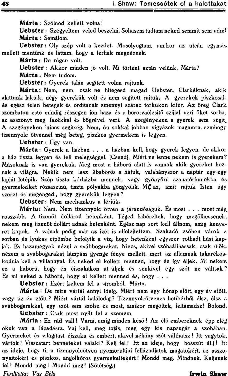 Uebster: Gyerek talán segített volna rajtunk. Márta: Nem, nem, csak ne hitegesd magad Uebster. ClarkéknakT akik alattunk laktak, négy gyerekük volt és nem segített rajtuk.