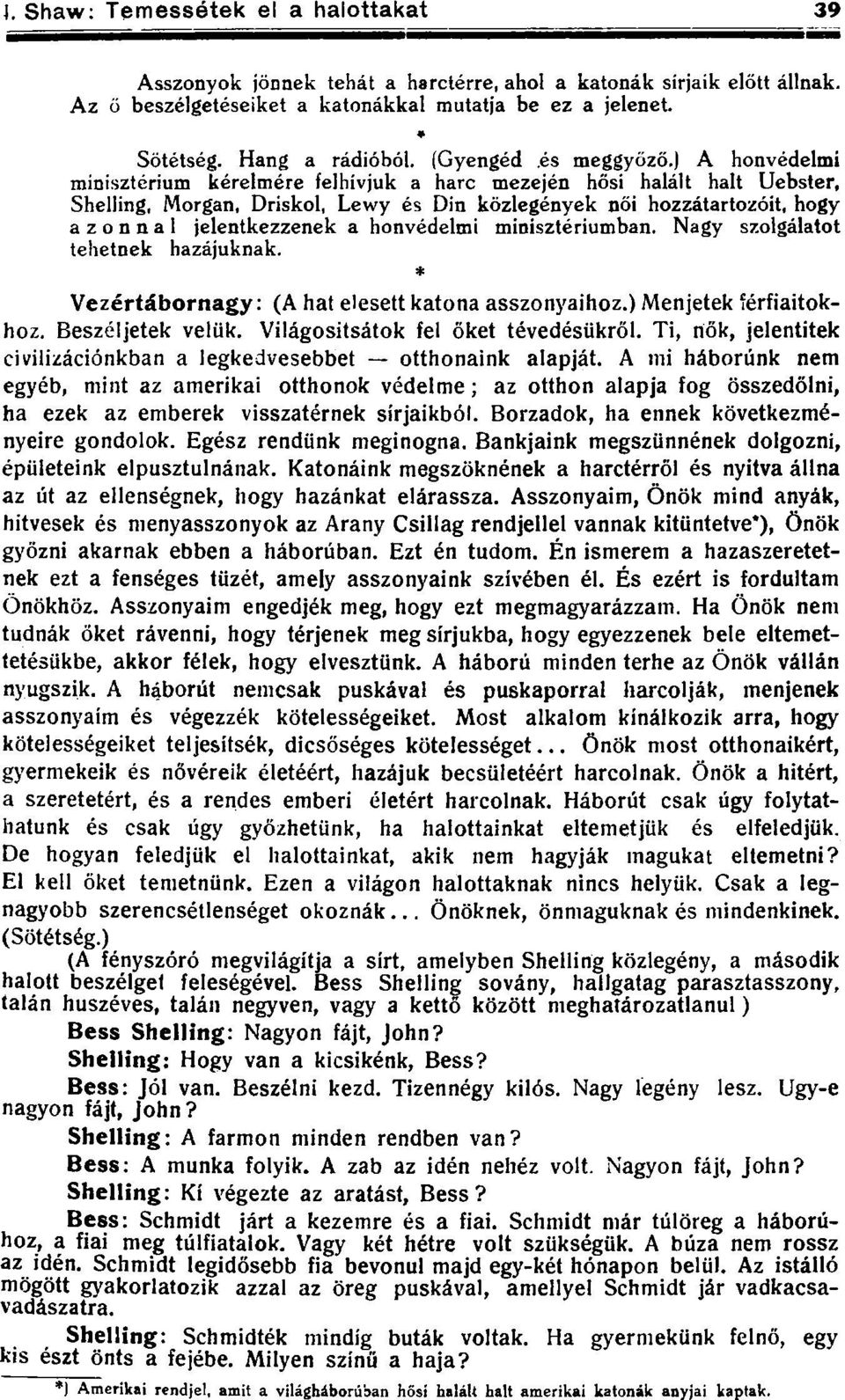 honvédelmi minisztériumban. Nagy szolgálatot tehetnek hazájuknak. * Vezértábornagy: (A hat elesett katona asszonyaihoz.) Menjetek íérfiaitokhoz. Beszéljetek velük.