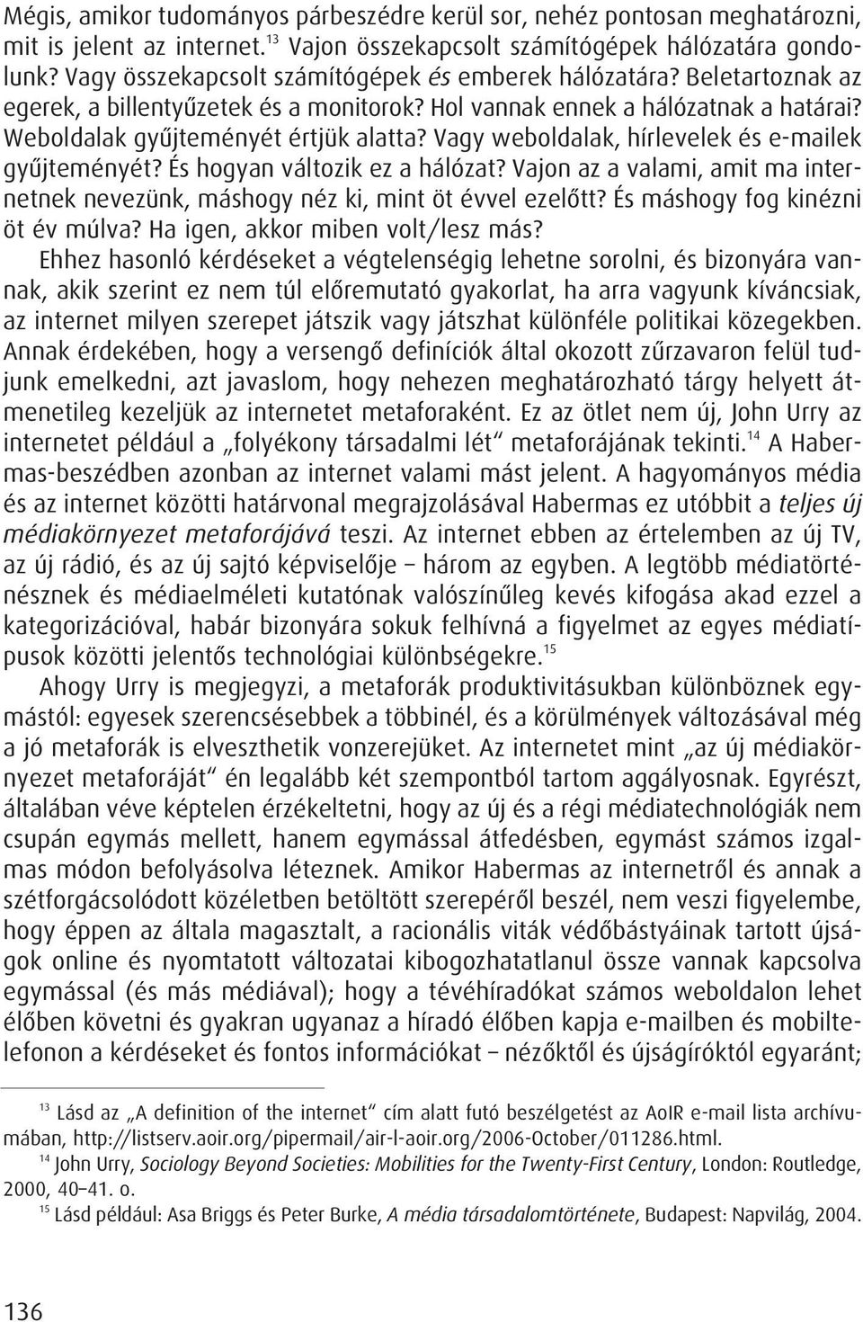 Vagy weboldalak, hírlevelek és e-mailek gyûjteményét? És hogyan változik ez a hálózat? Vajon az a valami, amit ma internetnek nevezünk, máshogy néz ki, mint öt évvel ezelôtt?